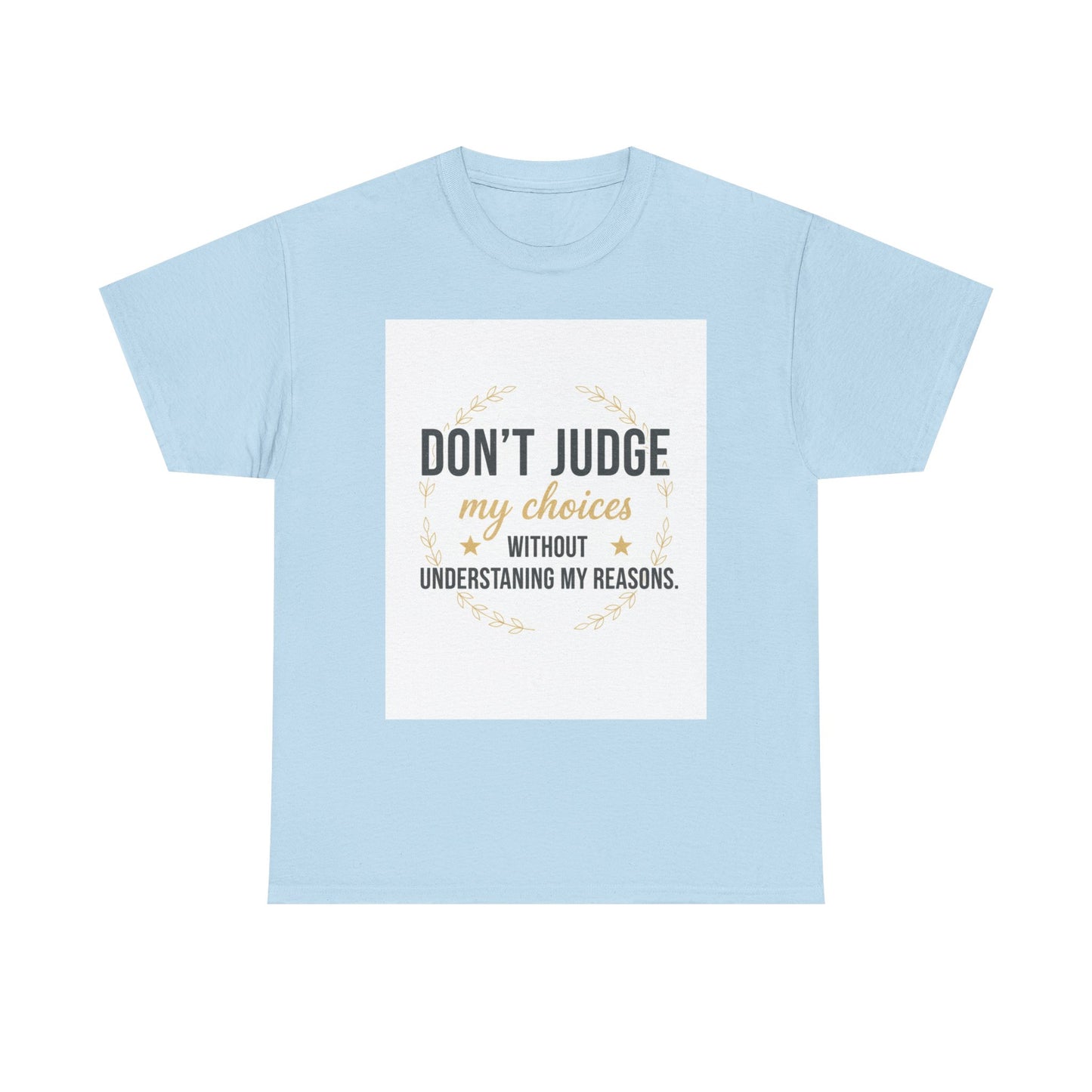 Don’t Judge My Choices T-Shirt – “Don’t Judge My Choices Without Understanding My Reasons” Graphic Tee