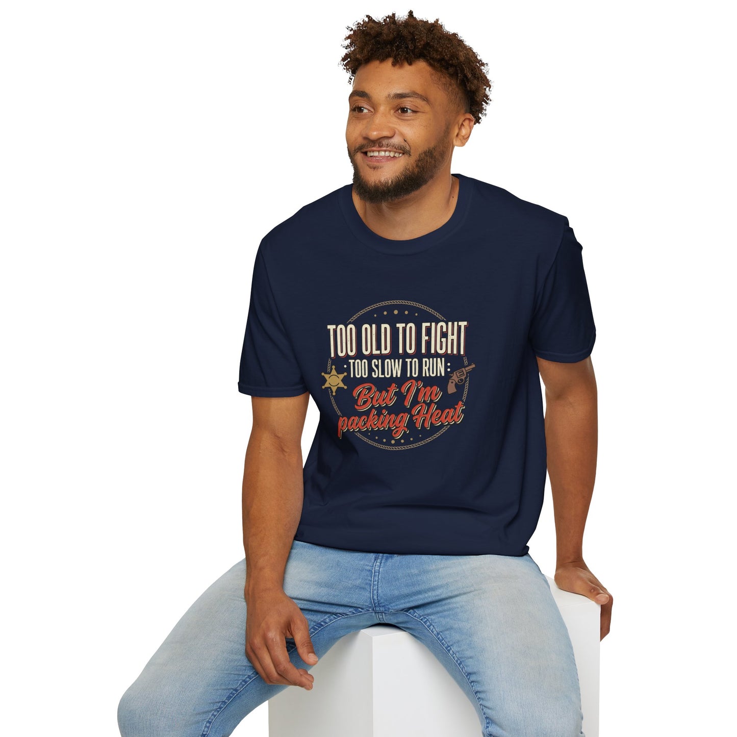 Too Old to Fight Too Slow to Run But I’m Packing Heat T-Shirt