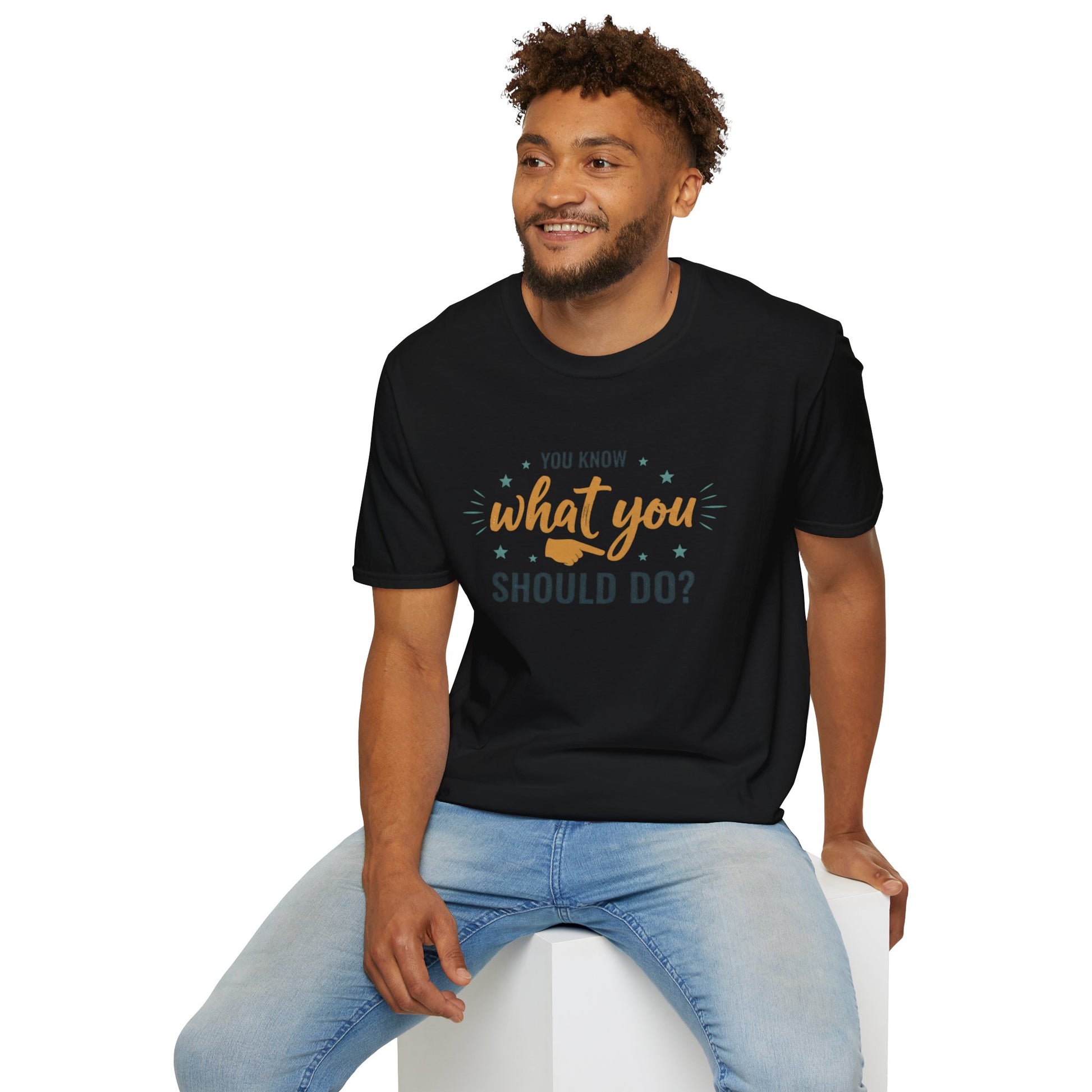Motivational Tee — "You Know What You Should Do?" Graphic T-Shirt Printify