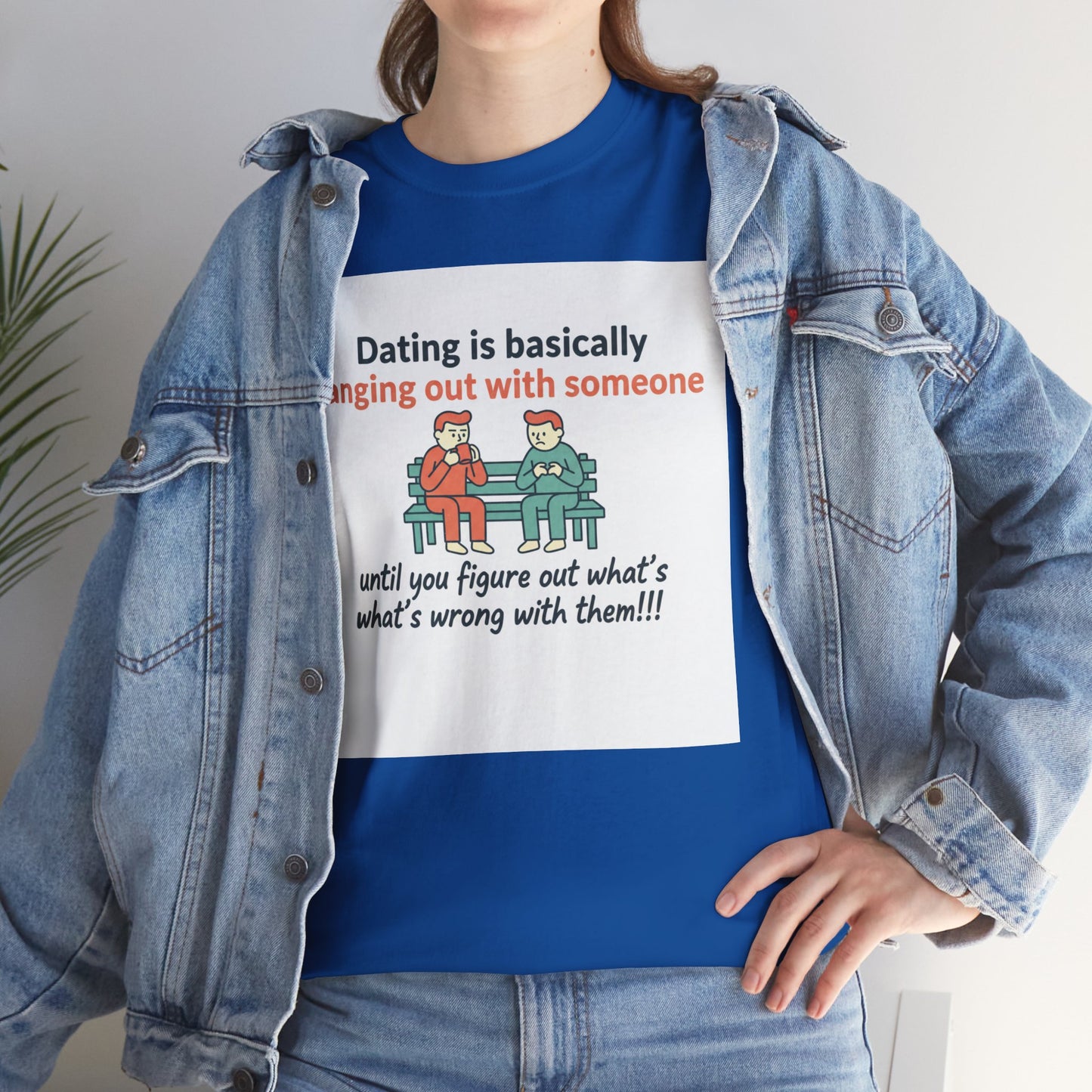 Dating Humor T‑Shirt — "Dating is basically hanging out with someone… until you figure out what's wrong with them!"