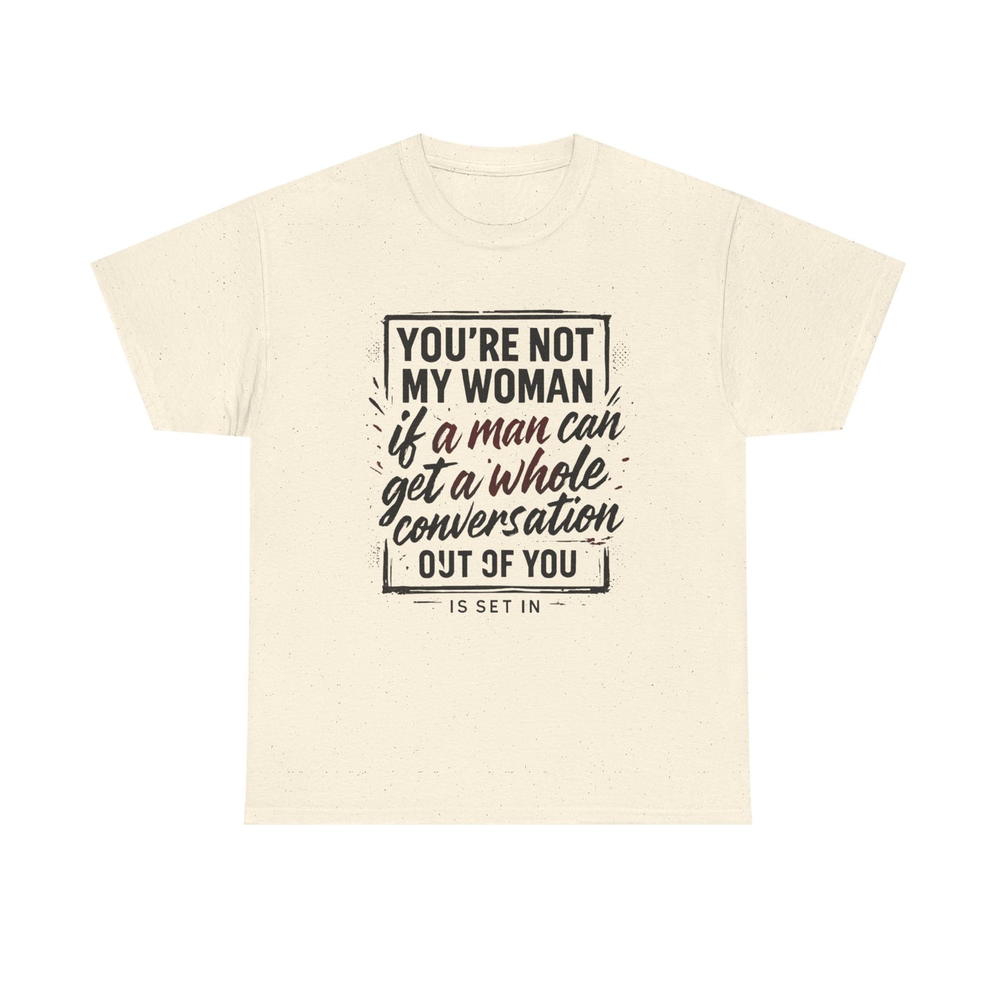 Graphic Tee — “You’re Not My Woman If a Man Can Get a Whole Conversation Out of You” Feminist Statement T-Shirt