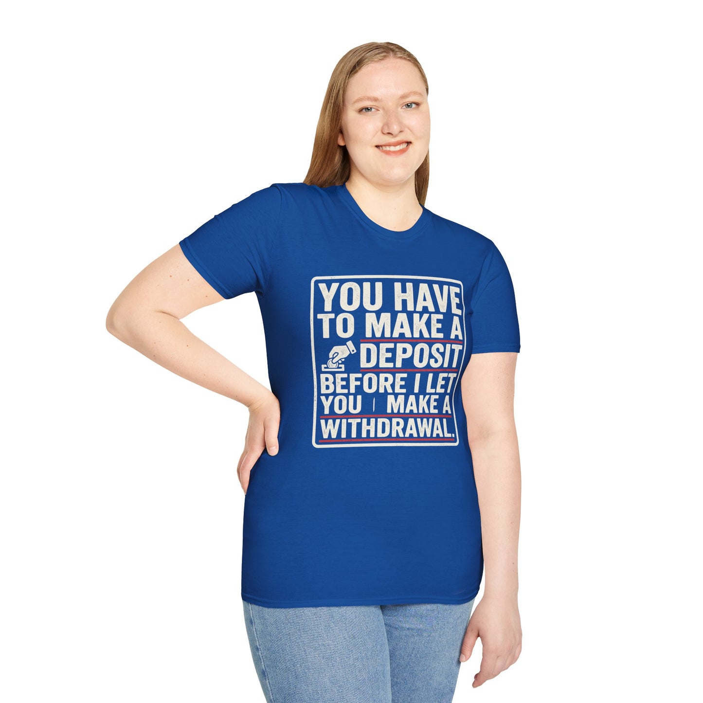 You Have to Make a Deposit T-Shirt — Funny Savings & Finance Quote Tee