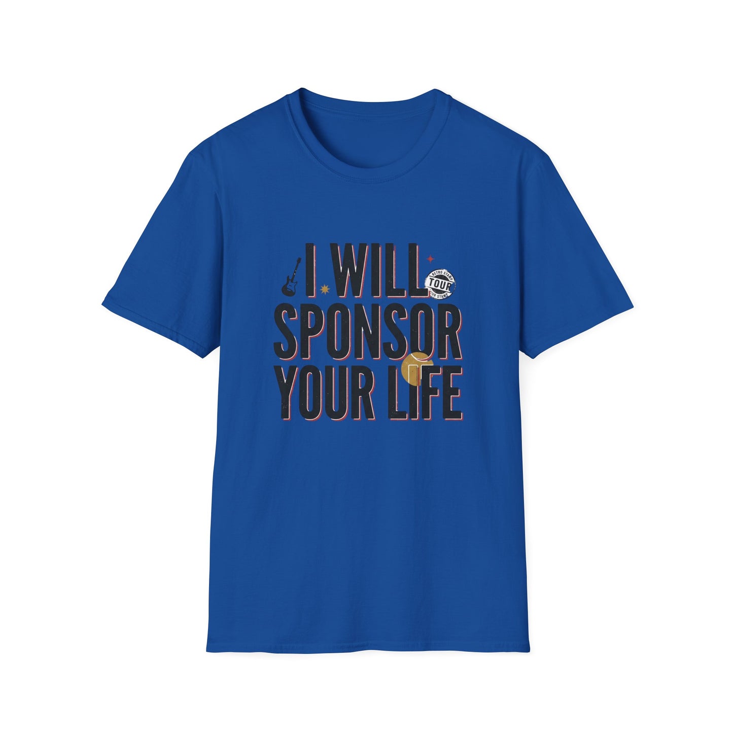 I Will Sponsor Your Life T-Shirt — Funny Supportive Tee for Friends & Concert Fans