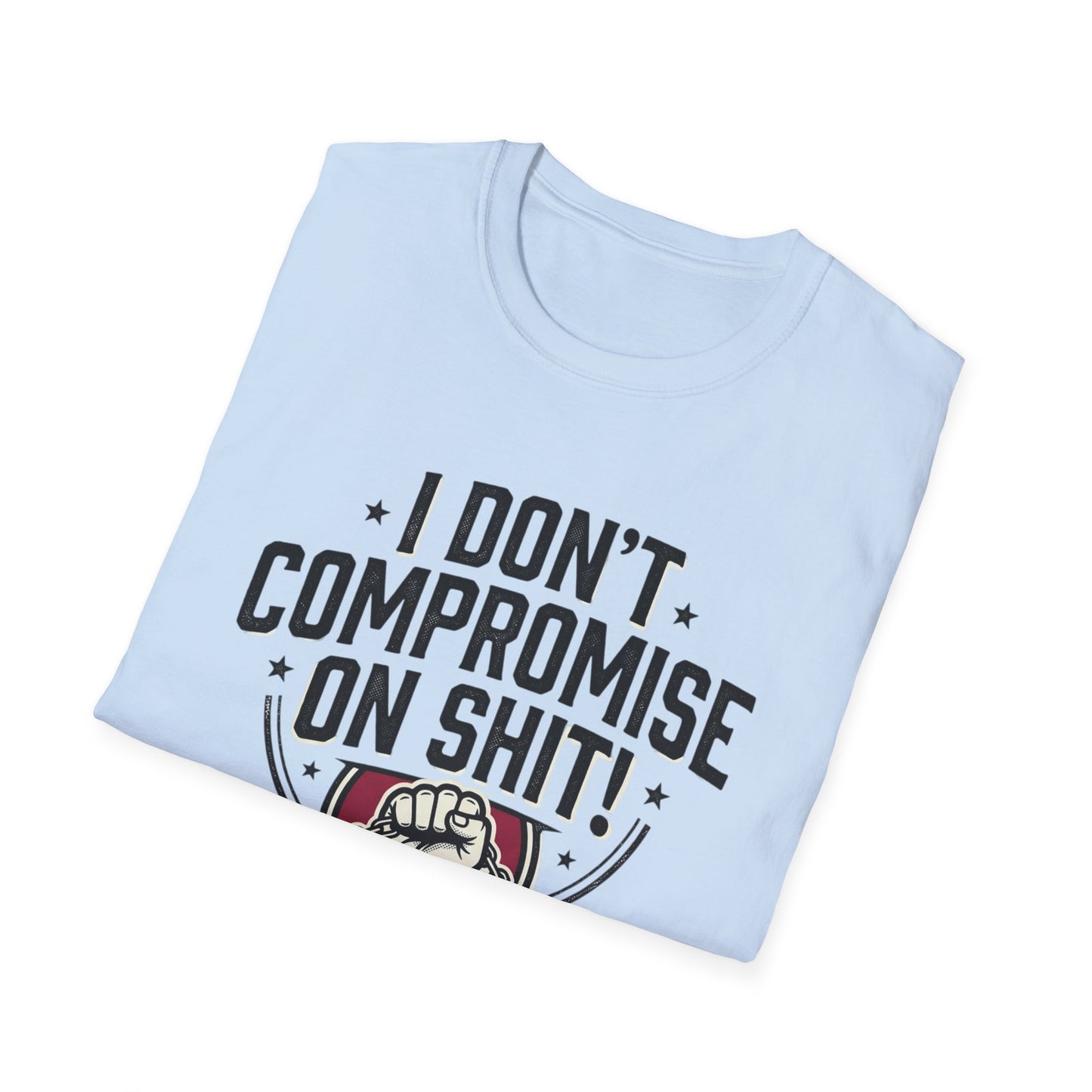 I Don't Compromise On Shit T-Shirt — Bold Fist Graphic Tee for Strong-Willed Adults
