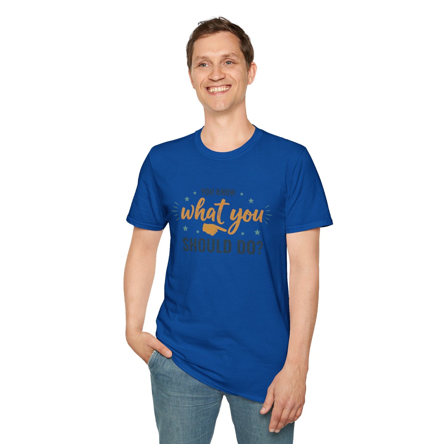 Motivational Tee — "You Know What You Should Do?" Graphic T-Shirt Printify