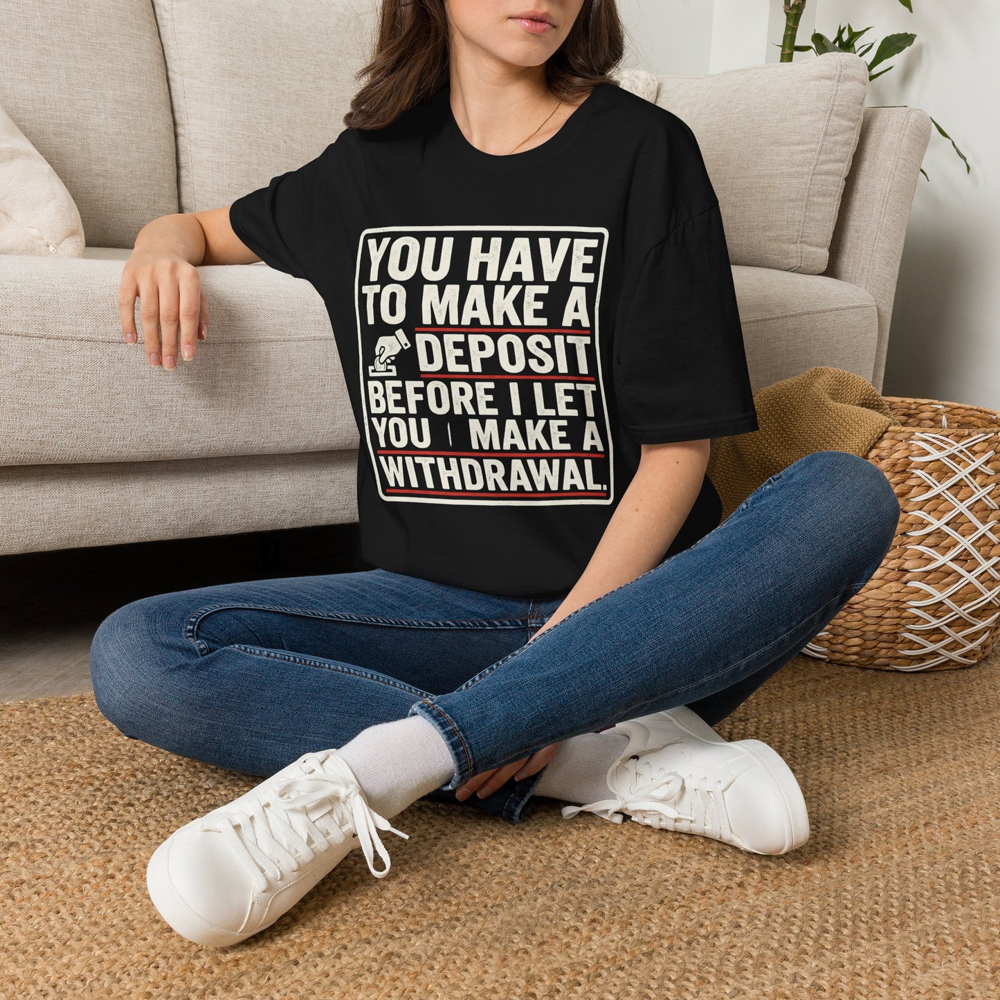 You Have to Make a Deposit T-Shirt — Funny Savings & Finance Quote Tee