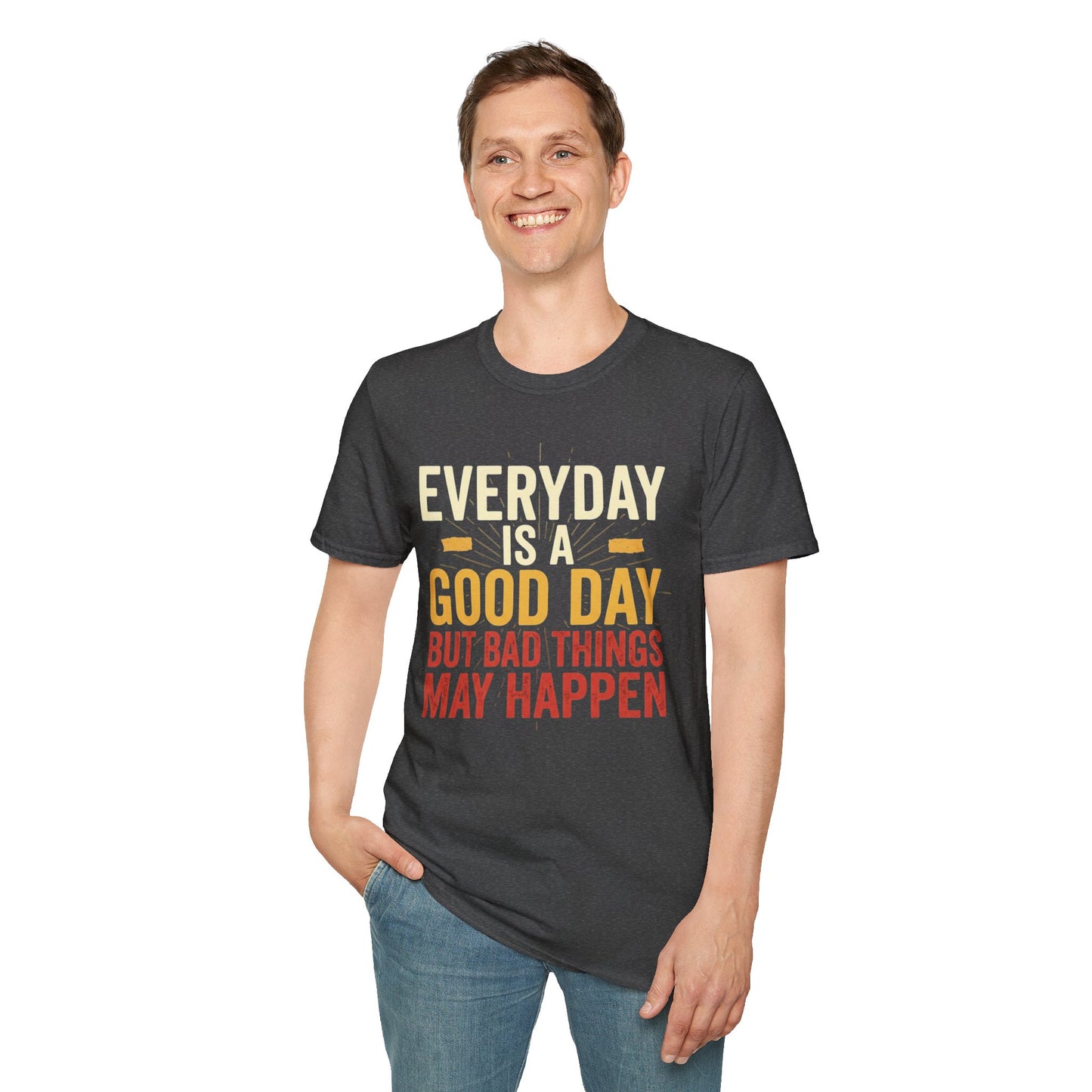 Everyday Is A Good Day T-Shirt — Positive Graphic Tee ("But Bad Things May Happen")