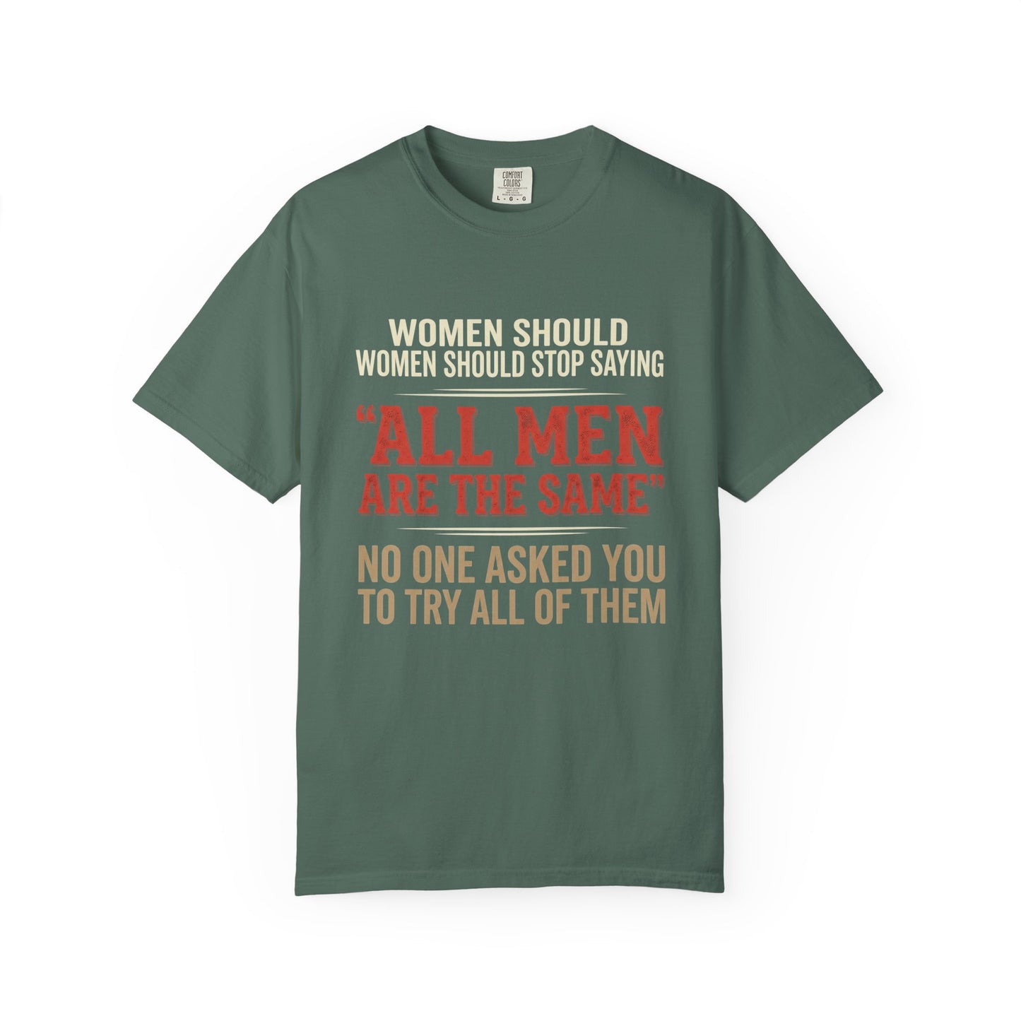 "All Men Are the Same? No One Asked You to Try All of Them" Statement Tee