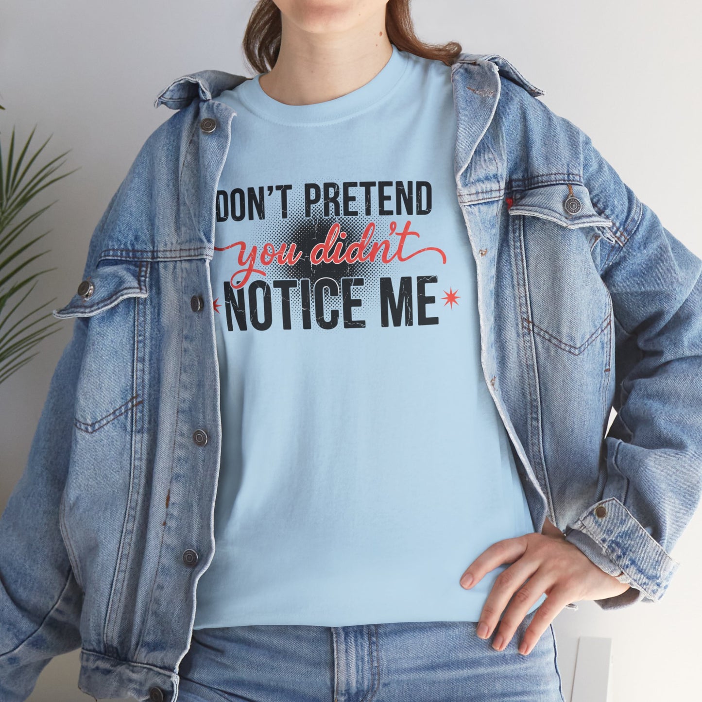 Don’t Pretend You Didn’t Notice Me T-Shirt — Funny Sarcastic Tee for Women & Friends