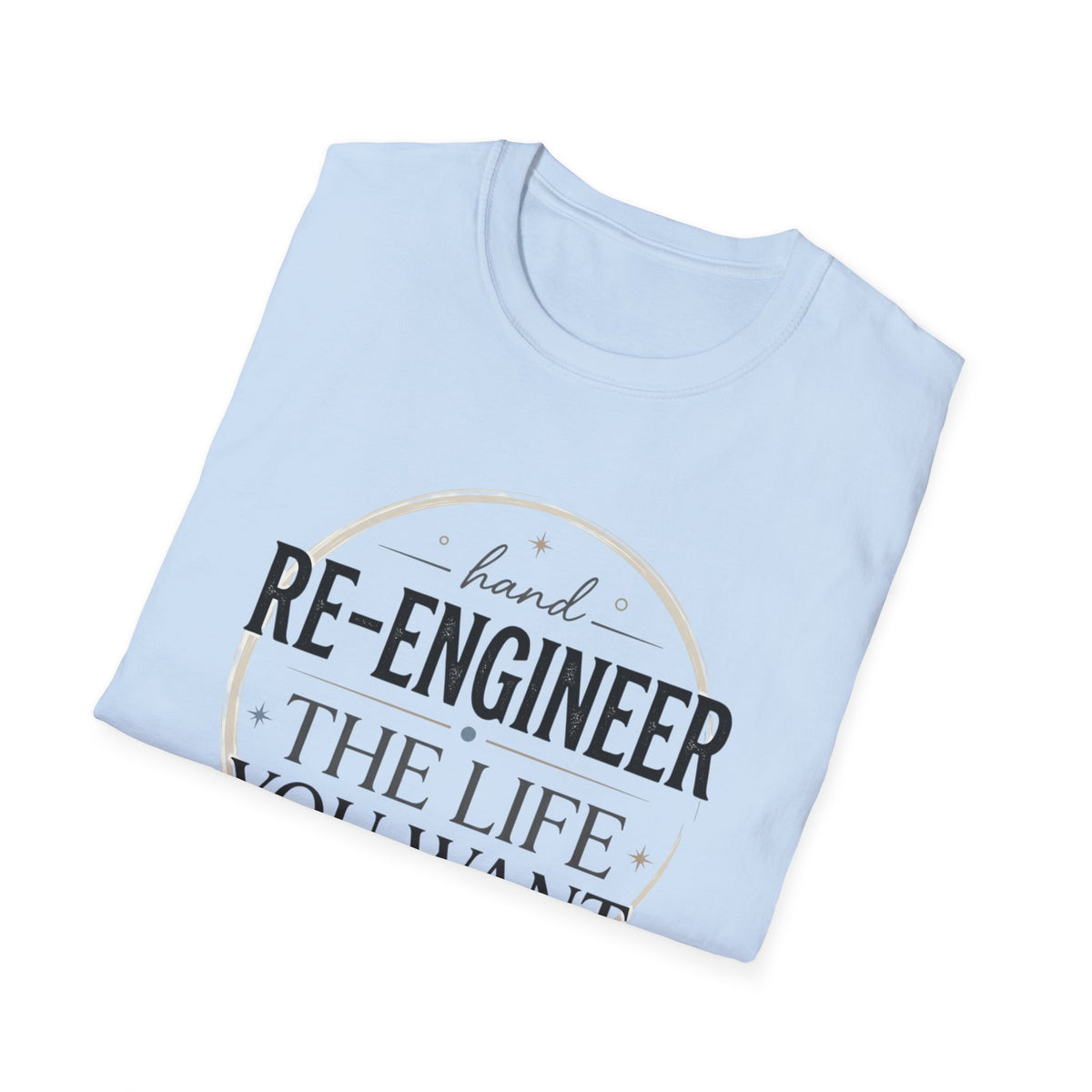 Re-Engineer The Life You Want T-Shirt — Motivational Inspirational Tee