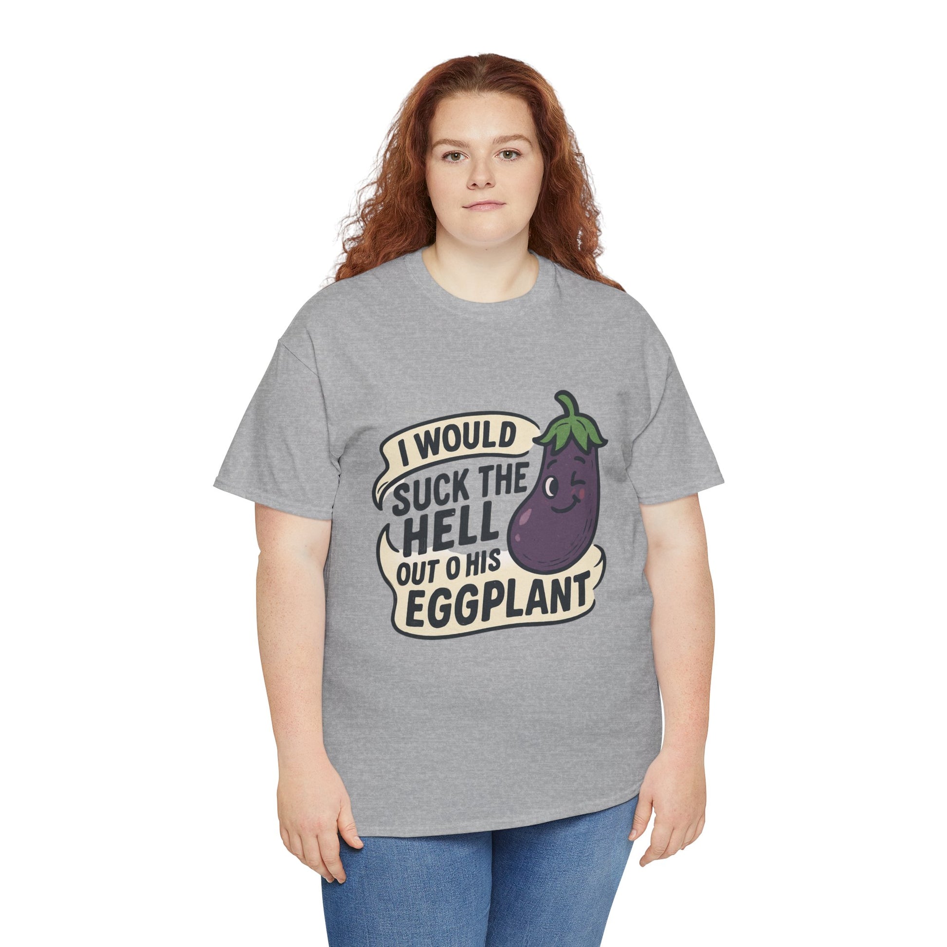 Graphic T-Shirt — "I Would Suck the Hell Out of His Eggplant" Bold Funny Novelty Tee Printify