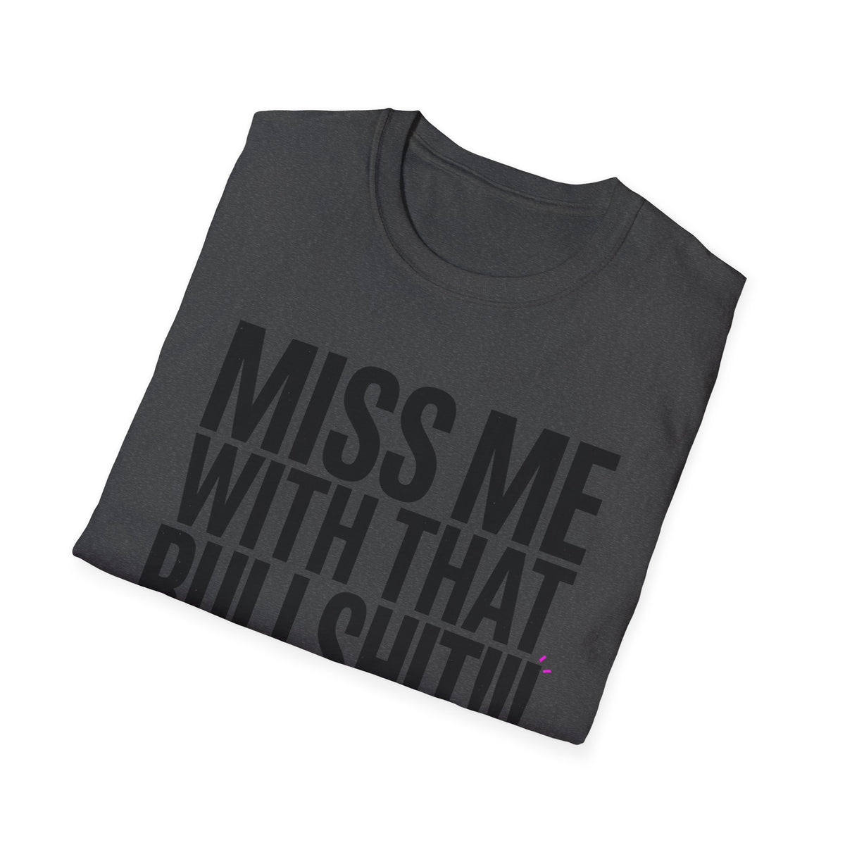 Graphic T-Shirt — "Miss Me With That Bullshit!!!" Bold Statement Tee