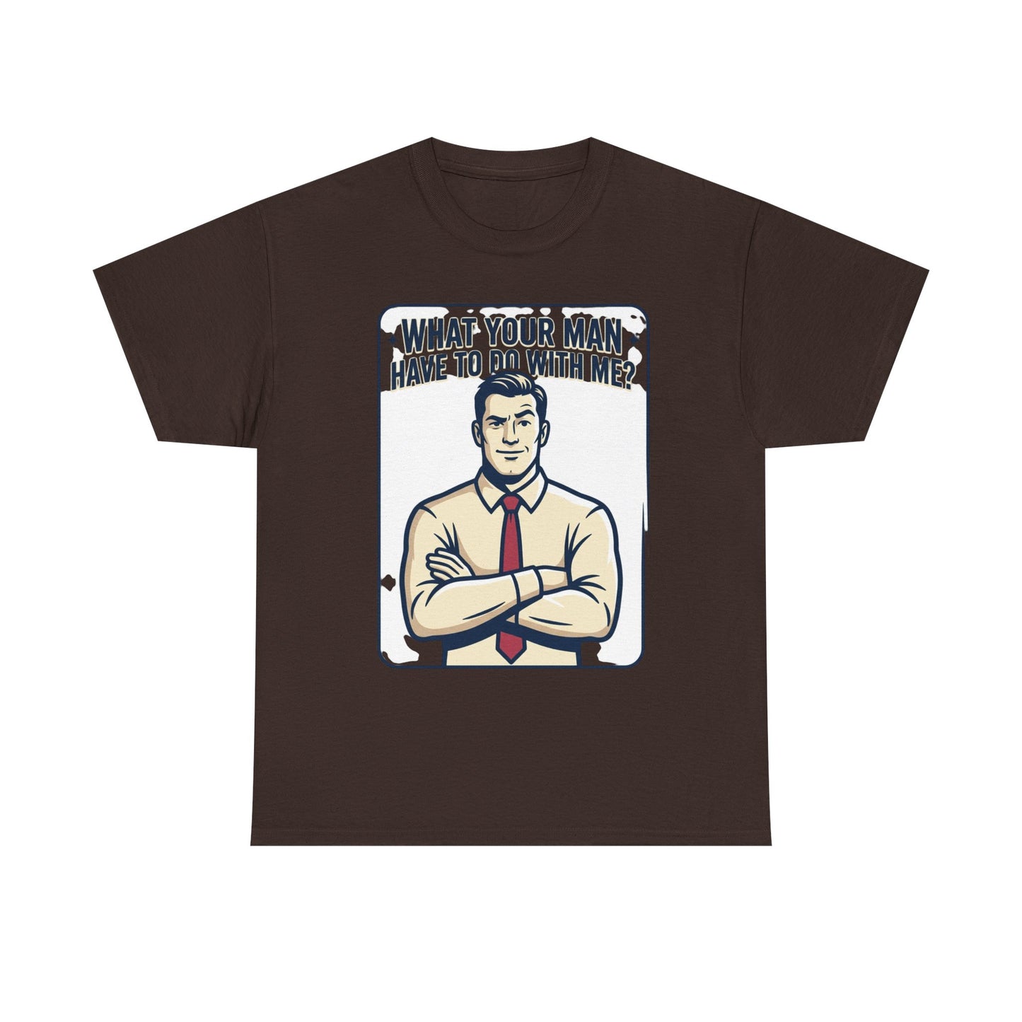 What Your Man Have To Do With Me? Tee — Funny Retro Man Graphic T-Shirt