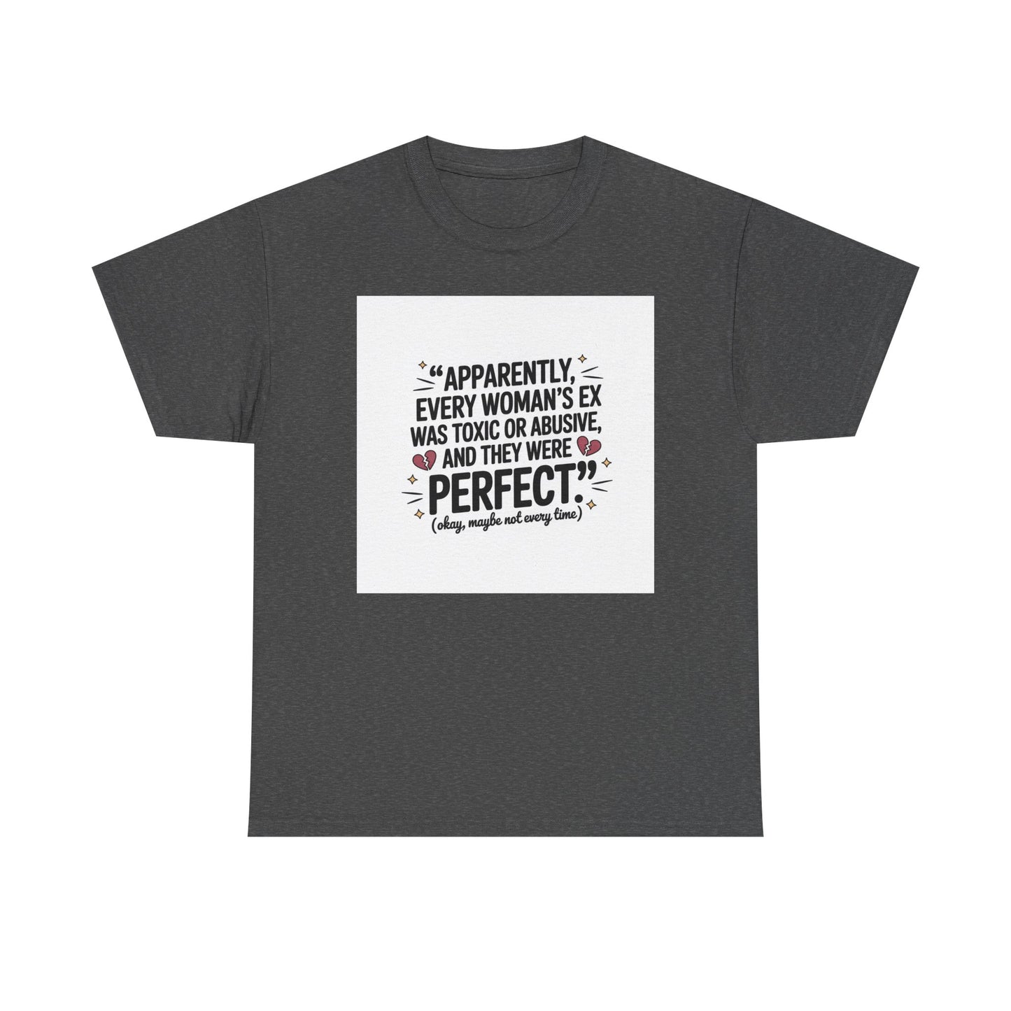 Funny Quote T-Shirt — "Apparently Every Woman's Ex Was Toxic or Abusive and They Were Perfect"
