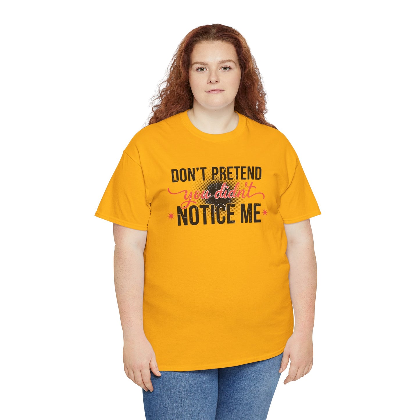 Don’t Pretend You Didn’t Notice Me T-Shirt — Funny Sarcastic Tee for Women & Friends