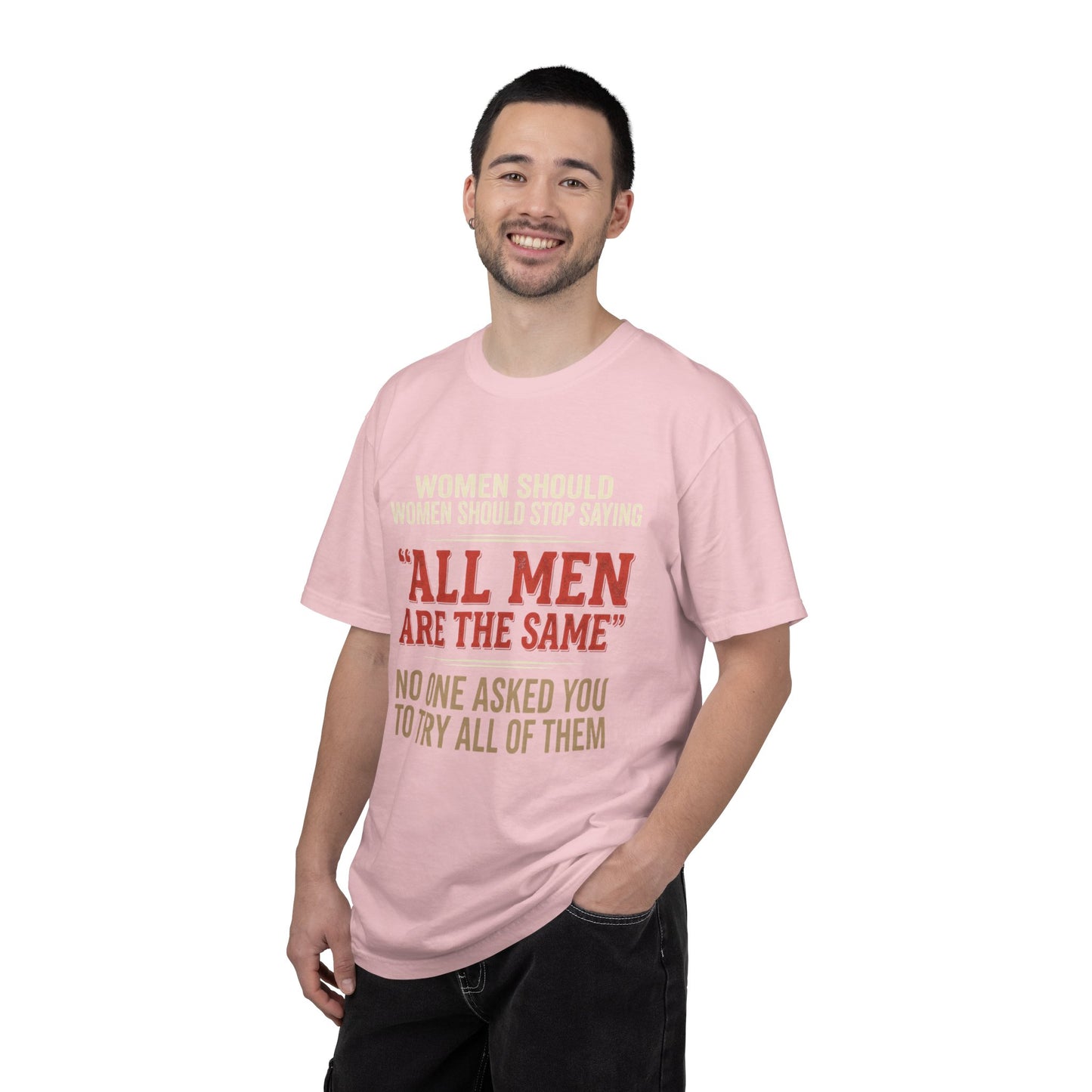 "All Men Are the Same? No One Asked You to Try All of Them" Statement Tee