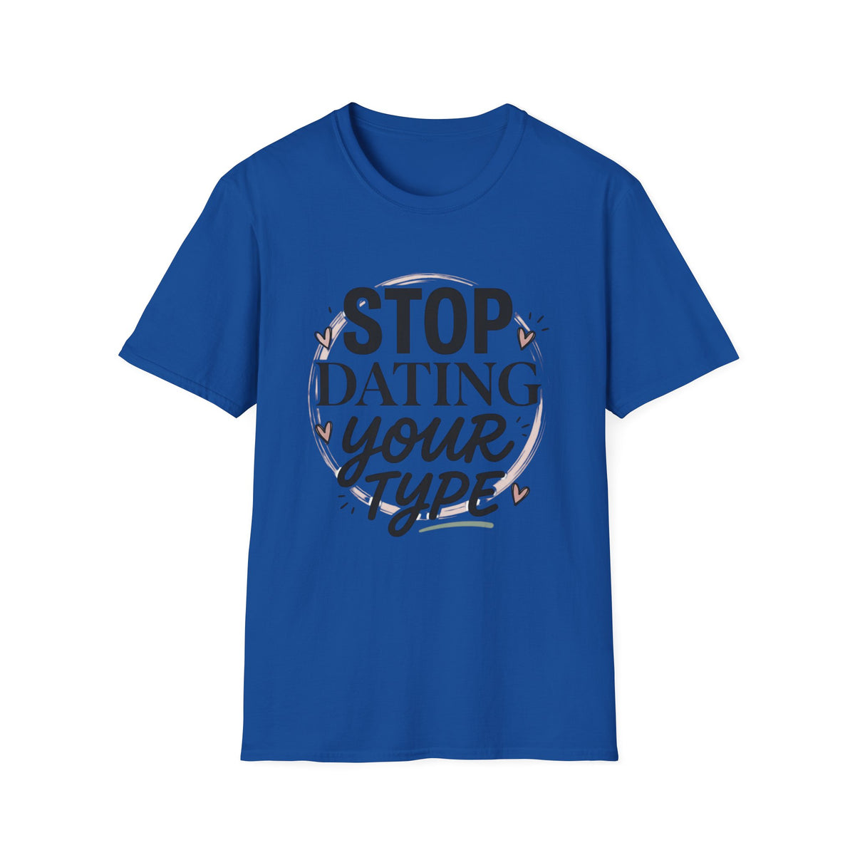 Stop Dating Your Type T-Shirt — Funny Dating Advice Tee