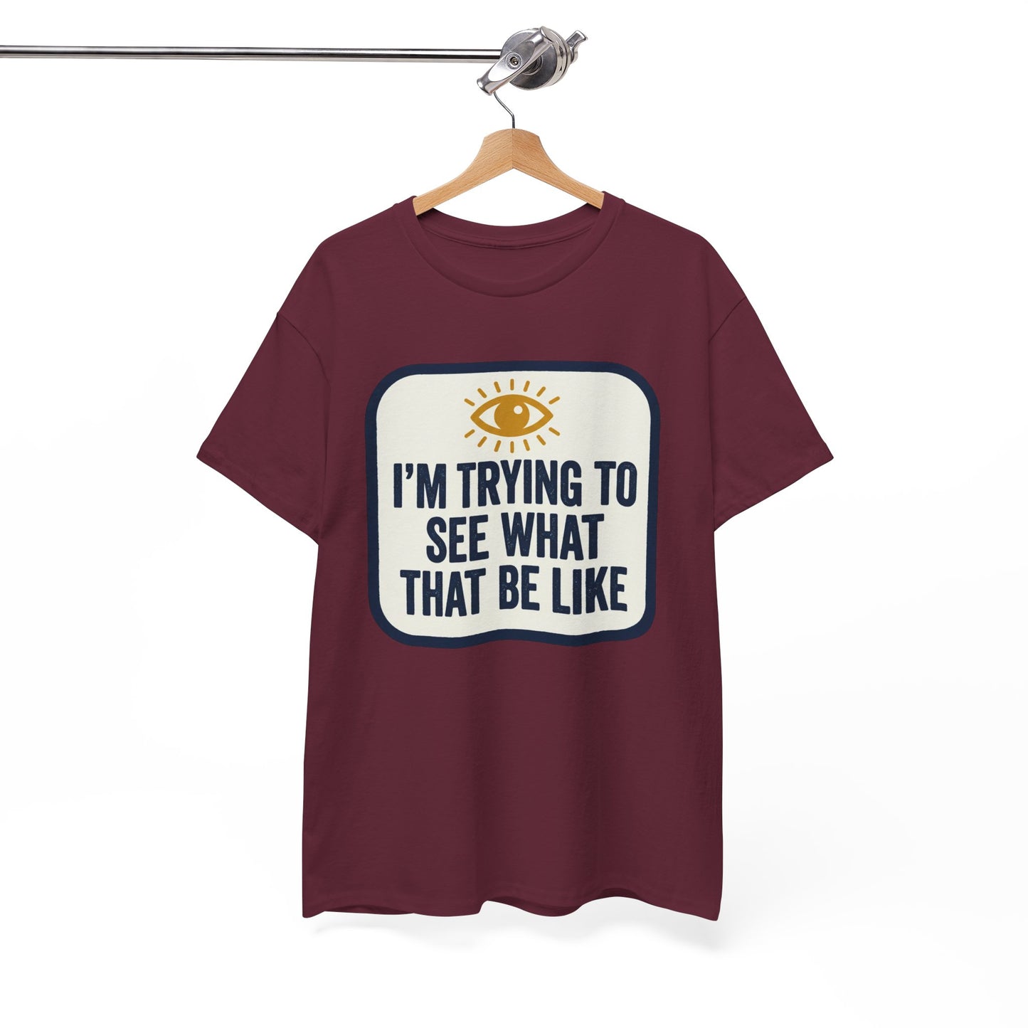 “I’m Trying to See What That Be Like” Graphic Tee — Retro Eye Quote T-Shirt