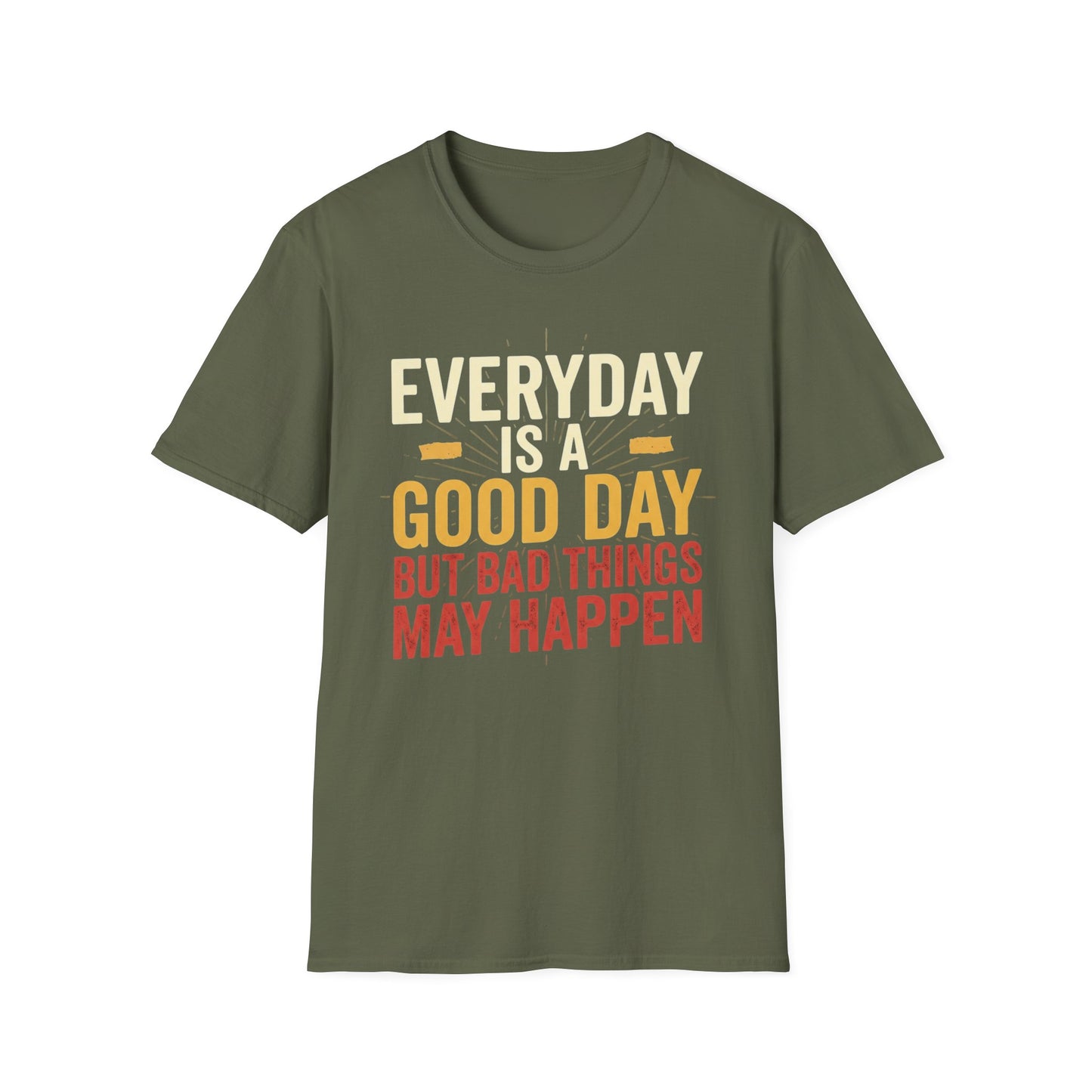 Everyday Is A Good Day T-Shirt — Positive Graphic Tee ("But Bad Things May Happen")