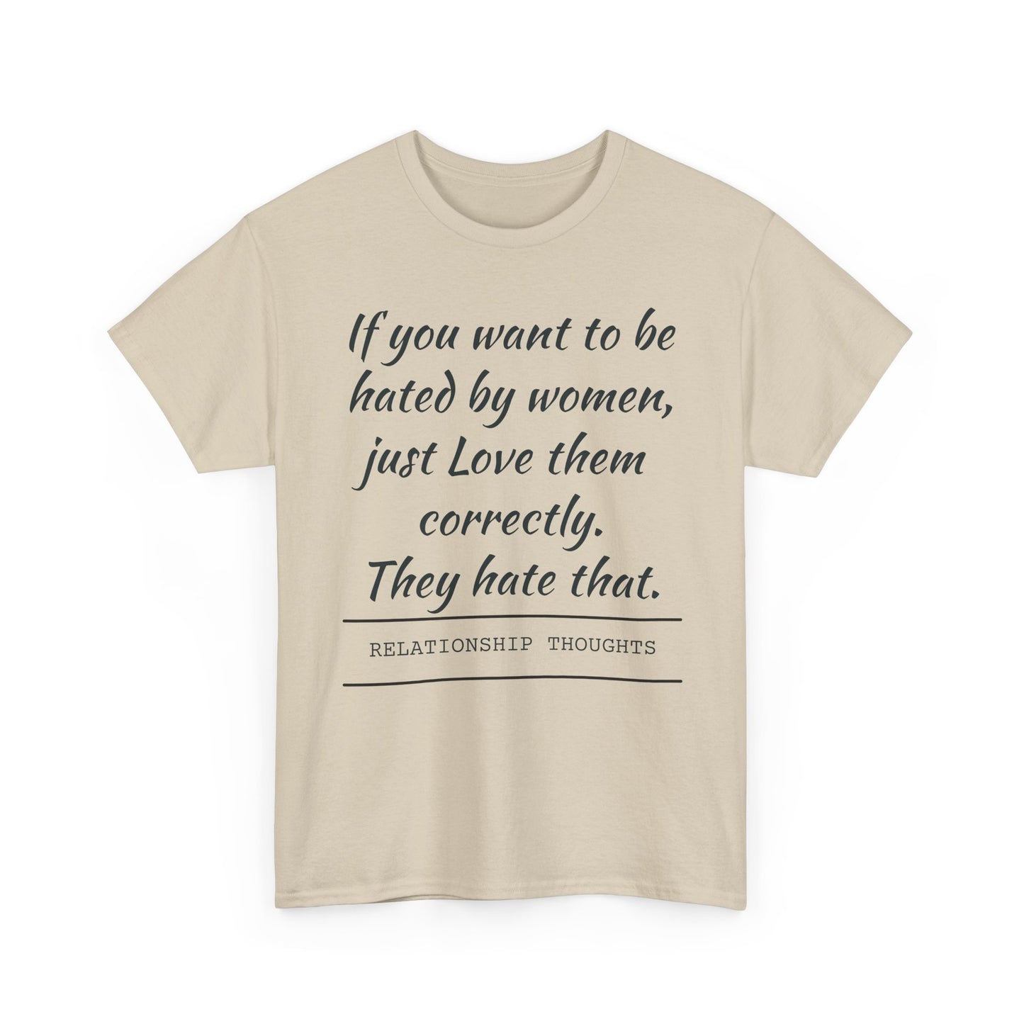 Relationship Thoughts Tee — “If you want to be hated by women, just Love them correctly.”