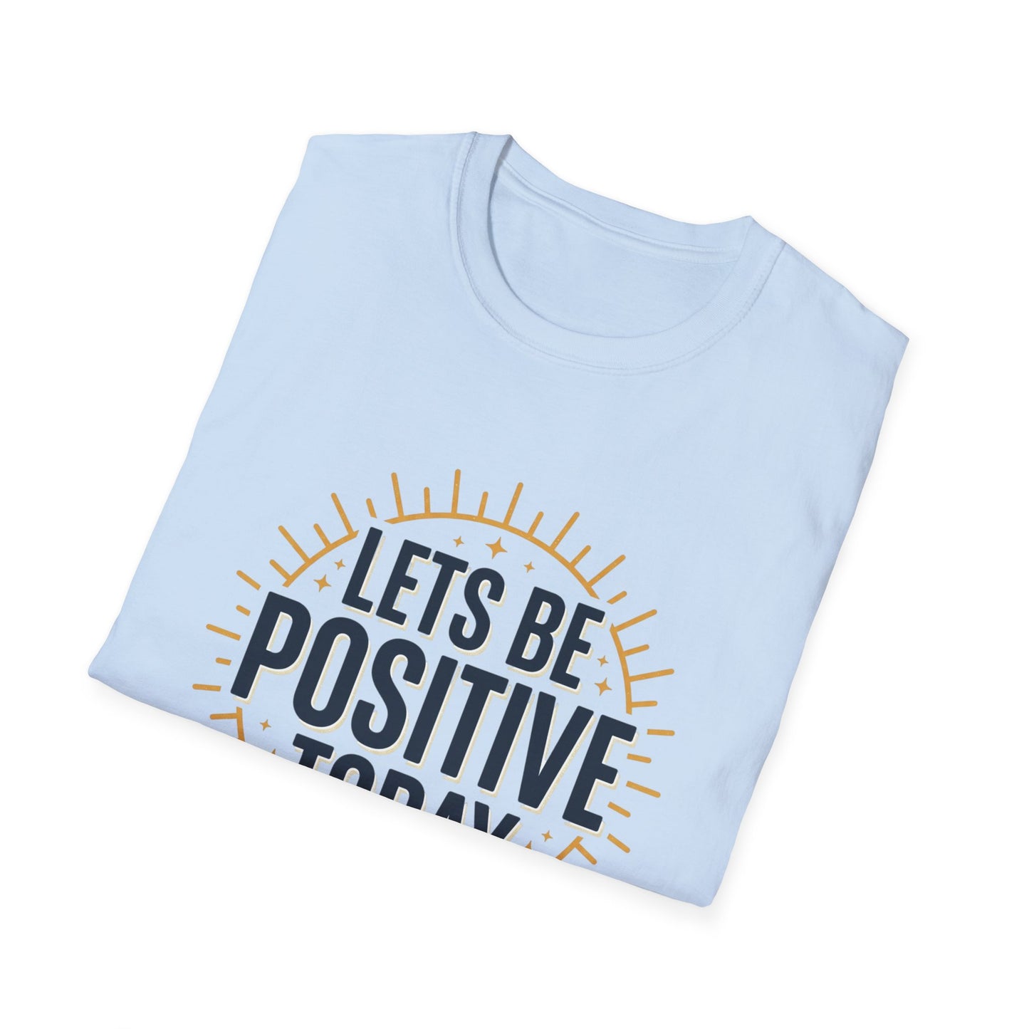 Lets Be Positive Today T-Shirt — Motivational Sunburst Graphic Tee