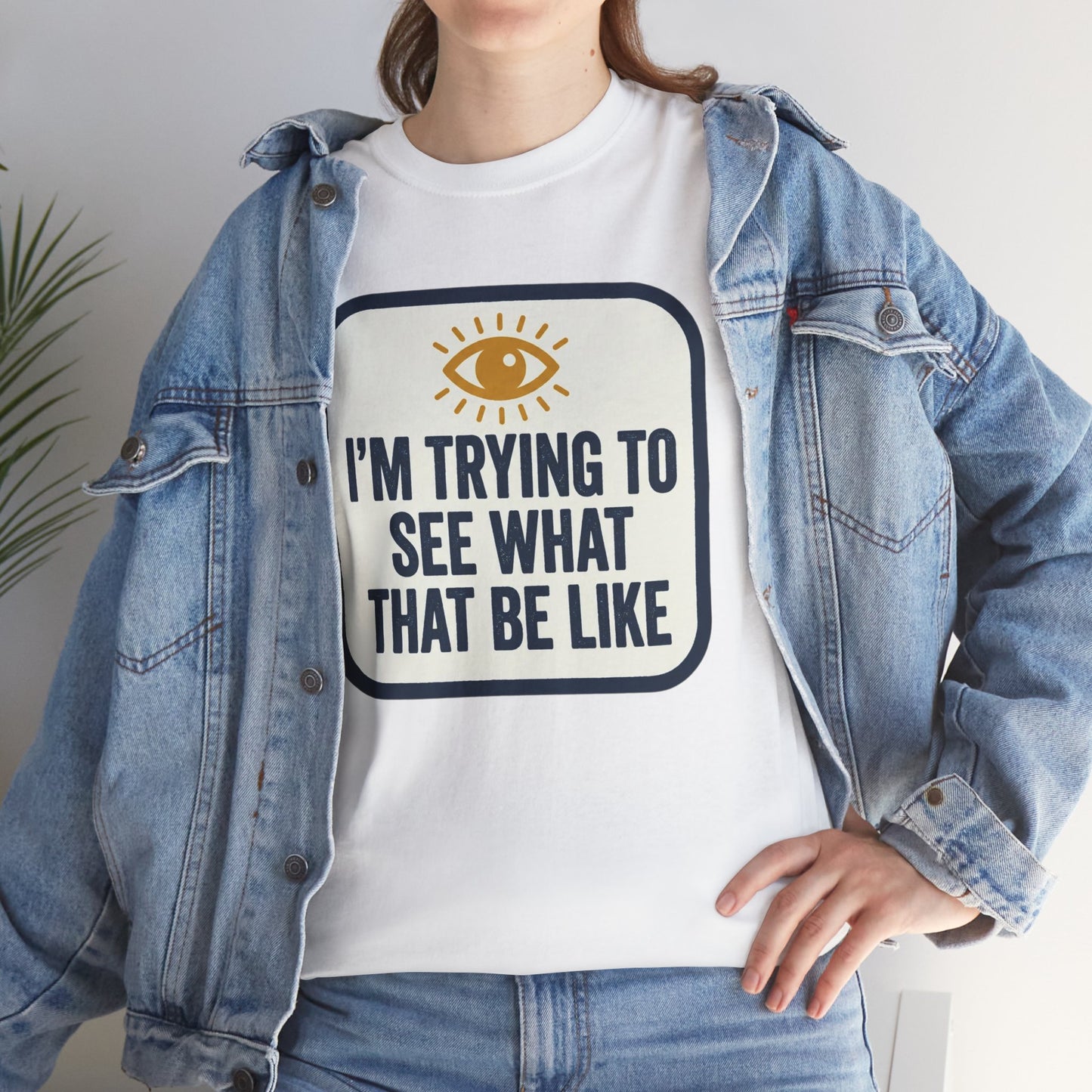 “I’m Trying to See What That Be Like” Graphic Tee — Retro Eye Quote T-Shirt