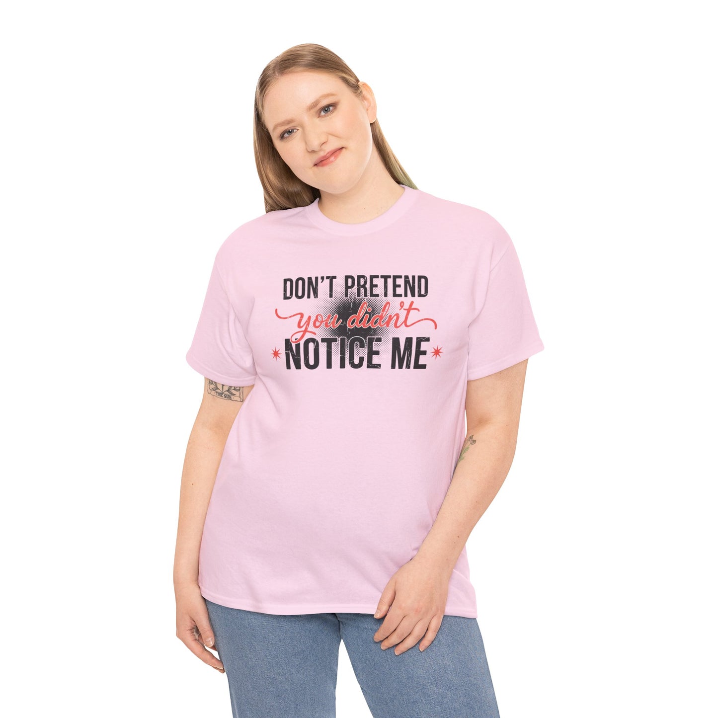 Don’t Pretend You Didn’t Notice Me T-Shirt — Funny Sarcastic Tee for Women & Friends