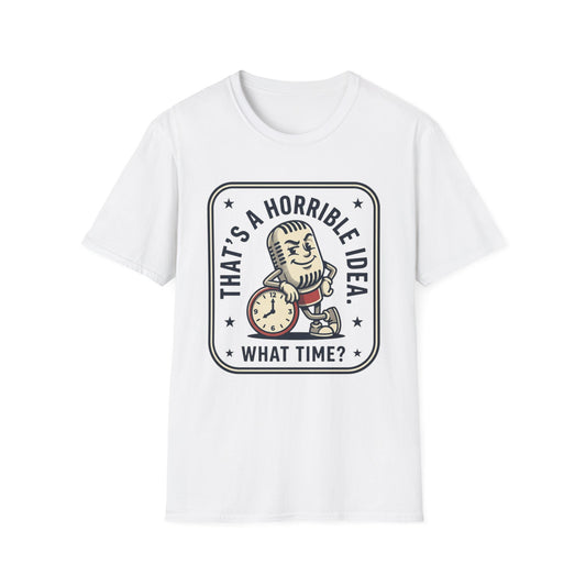 That’s a Horrible Idea What Time? T-Shirt