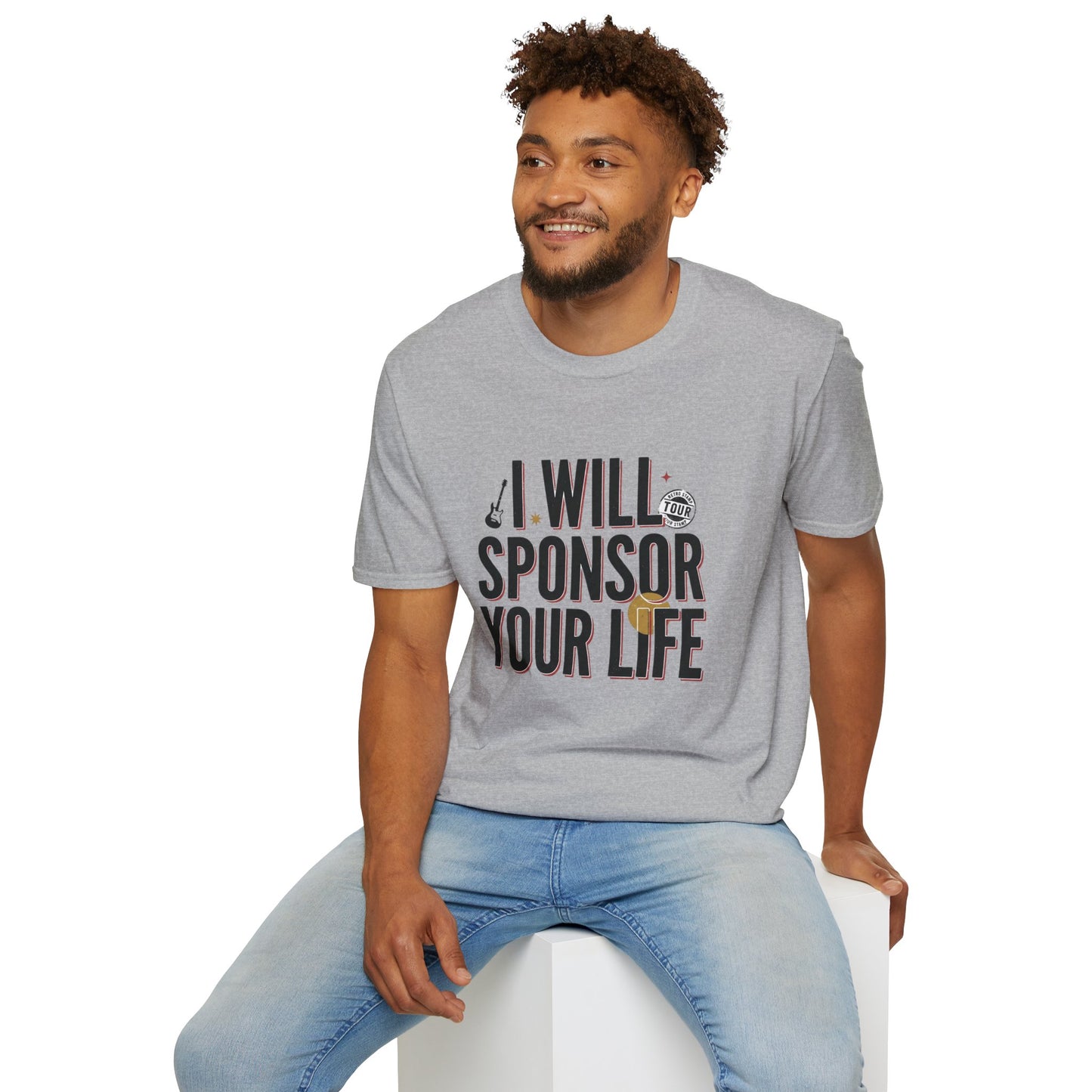 I Will Sponsor Your Life T-Shirt — Funny Supportive Tee for Friends & Concert Fans
