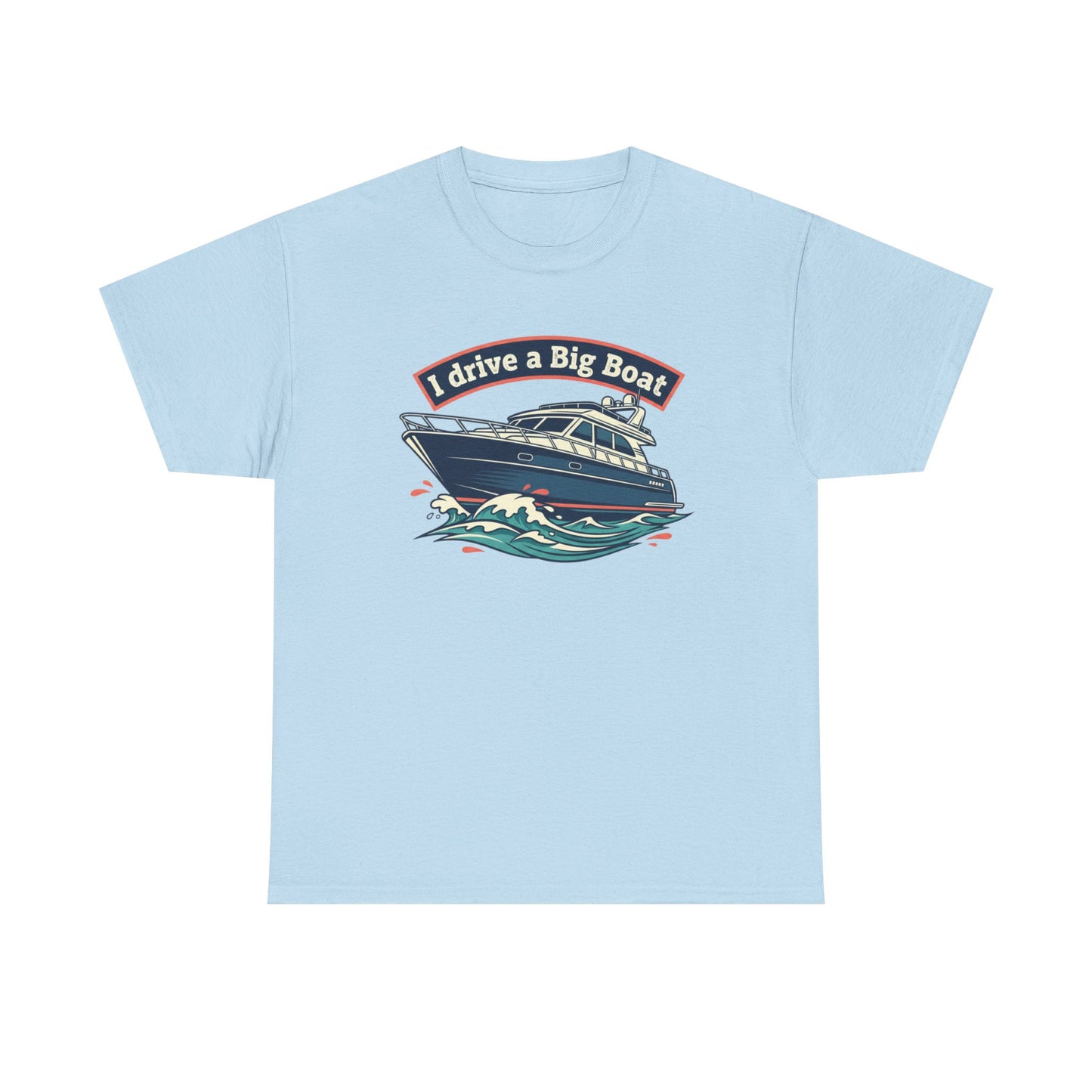 Boat T-Shirt — “I Drive a Big Boat” Graphic Tee for Boating Enthusiasts