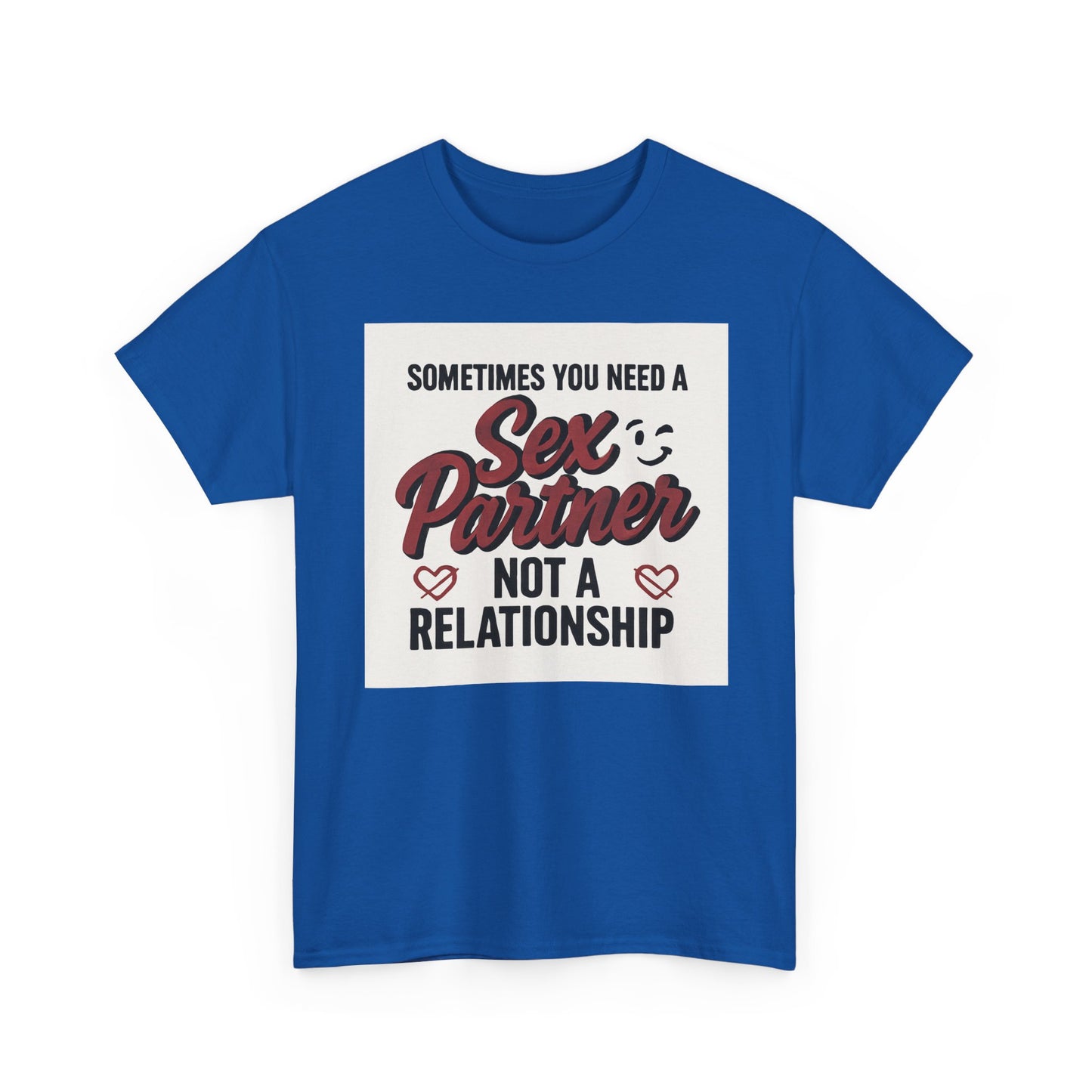 T-Shirt — "Sometimes You Need a Sex Partner Not a Relationship" Graphic Tee Printify