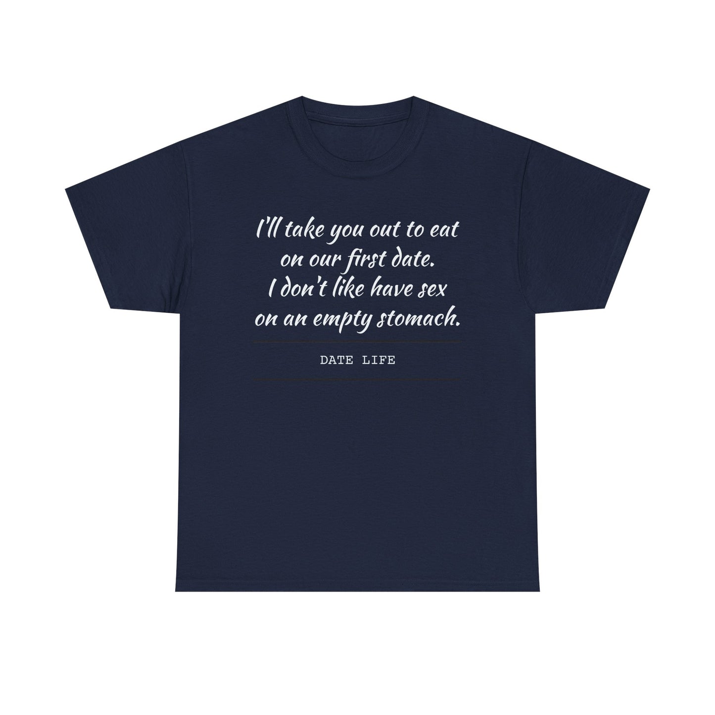 First Date Tee — "I’ll take you out to eat on our first date. I don’t like have sex on an empty stomach." Shirt