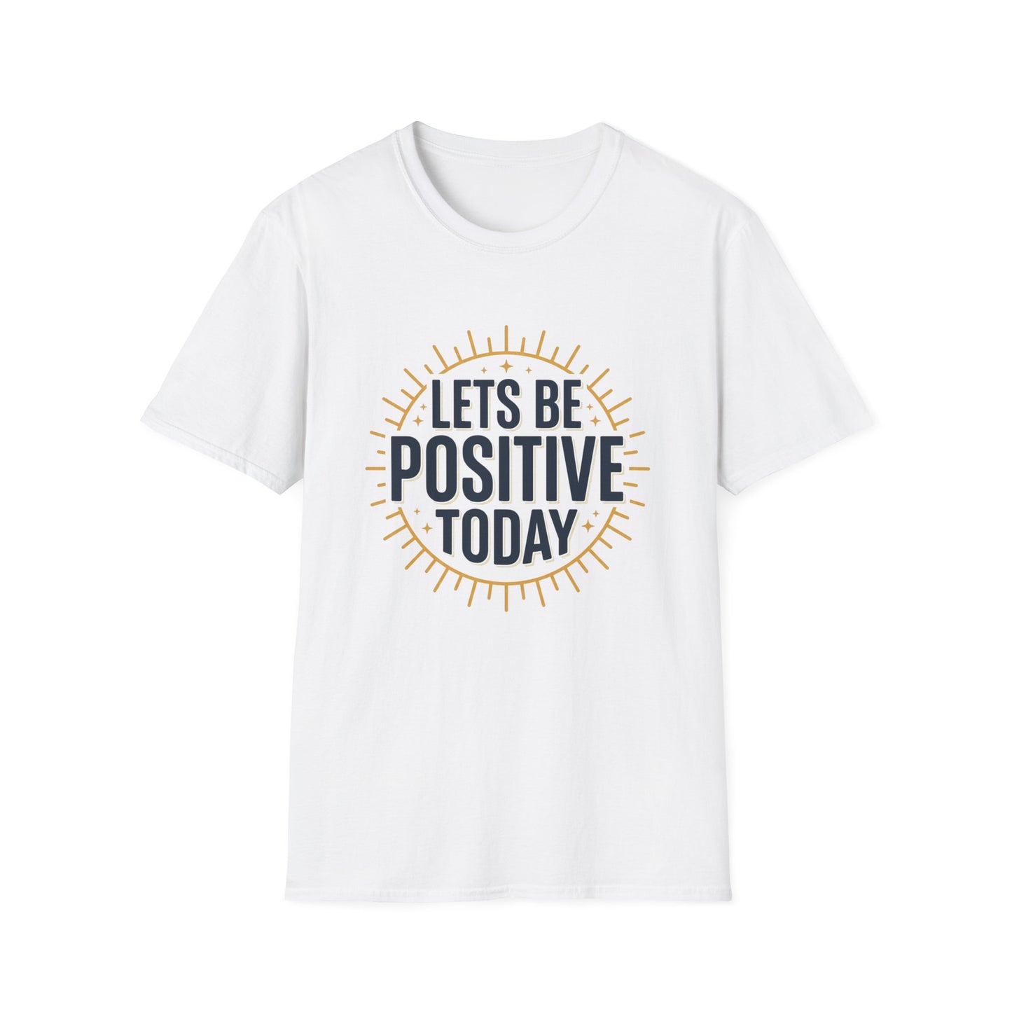Lets Be Positive Today T-Shirt — Motivational Sunburst Graphic Tee