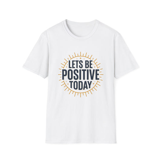 Lets Be Positive Today T-Shirt — Motivational Sunburst Graphic Tee