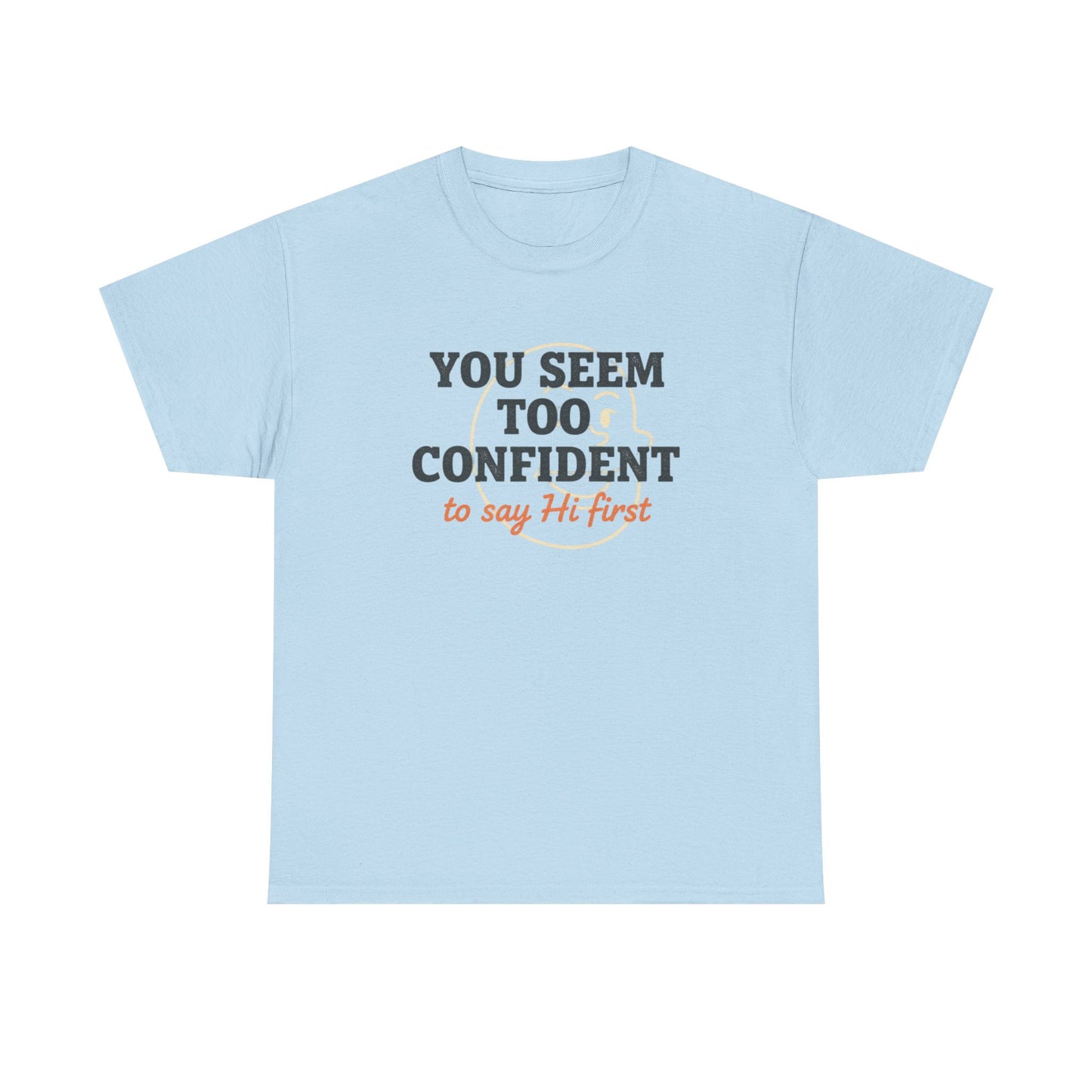 You Seem Too Confident To Say Hi First T‑Shirt Printify