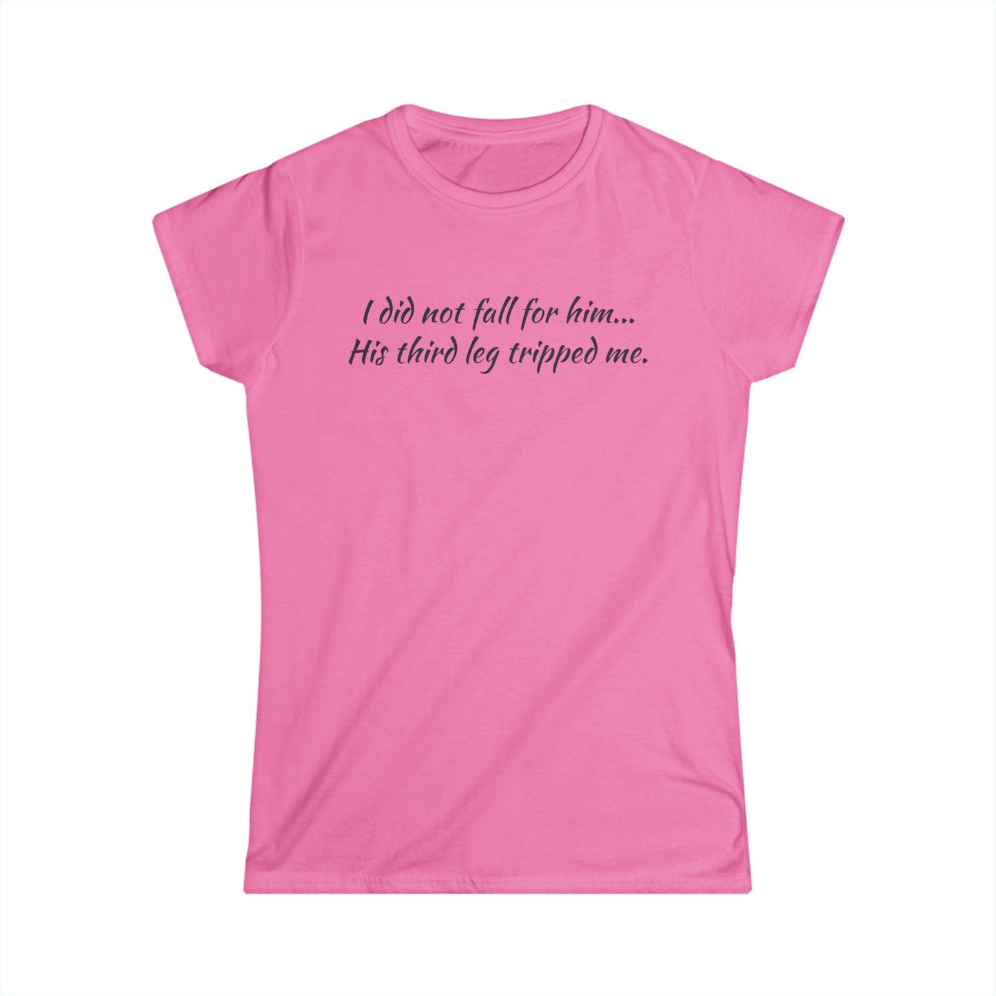 Women’s Tee — “I did not fall for him... His third leg tripped me.” Funny Sarcastic Graphic Shirt