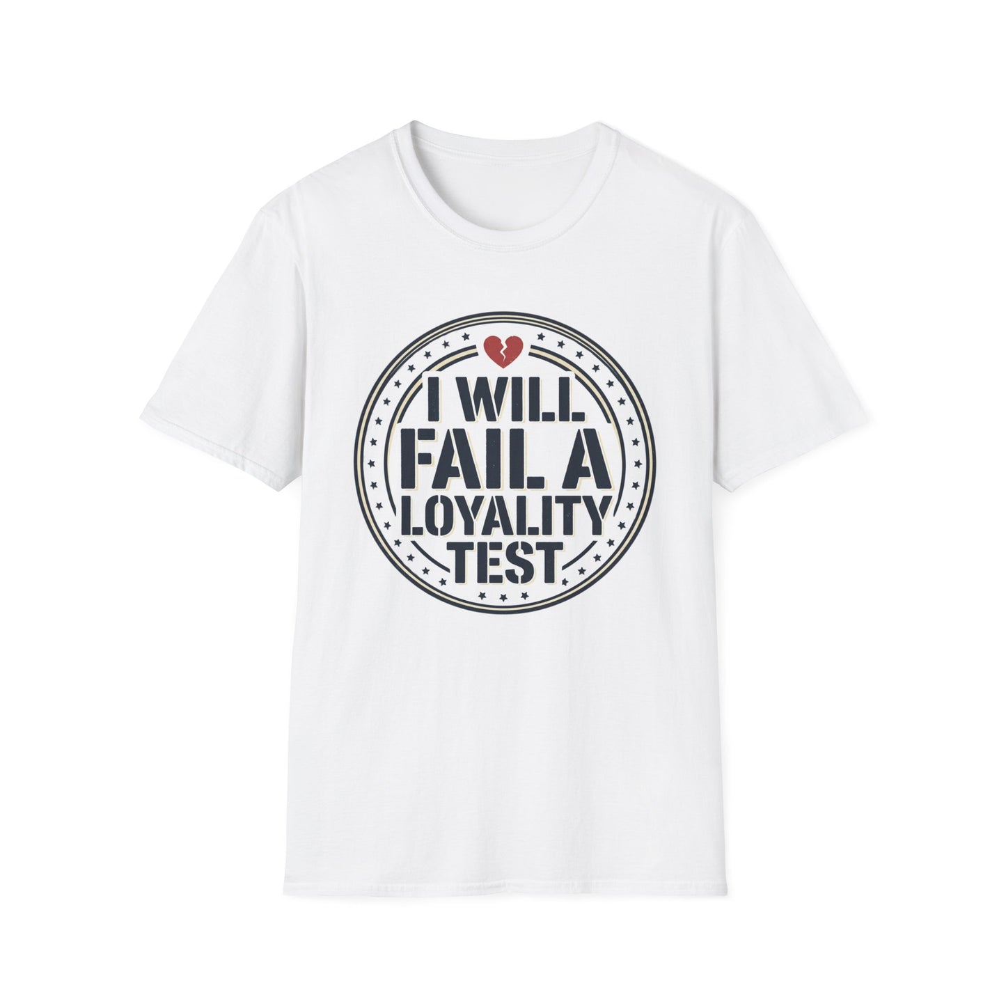 I Will Fail A Loyalty Test T-Shirt — Funny Honest Relationship Tee