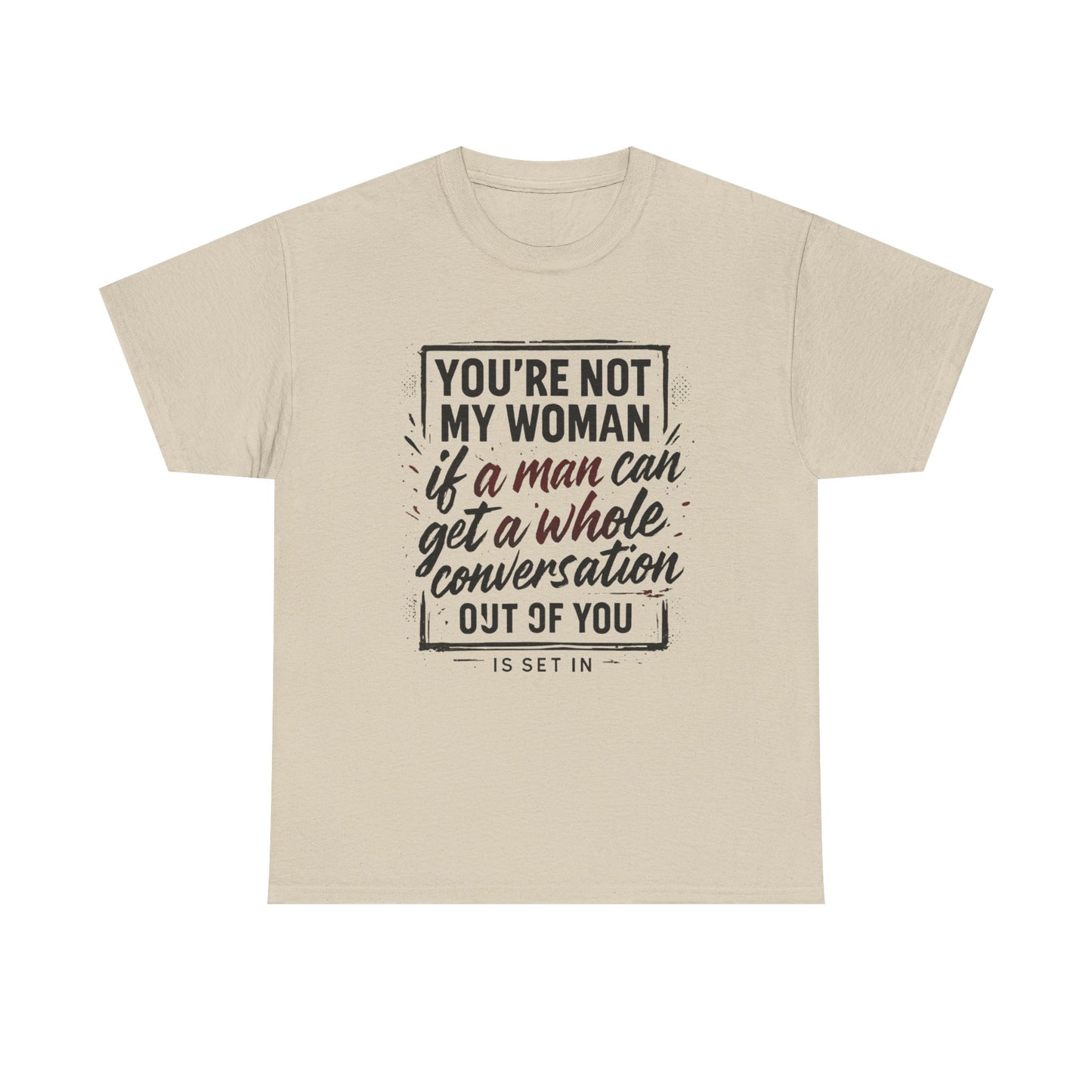Graphic Tee — “You’re Not My Woman If a Man Can Get a Whole Conversation Out of You” Feminist Statement T-Shirt