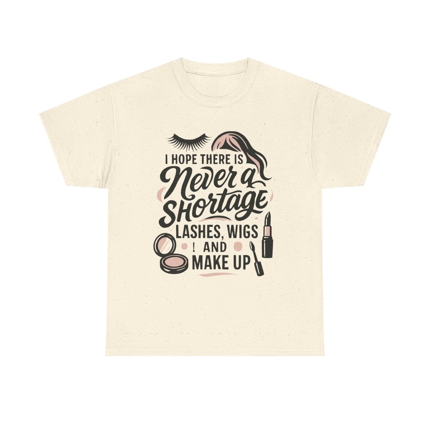Makeup Lover T‑Shirt — "I Hope There Is Never a Shortage of Lashes, Wigs and Make Up"