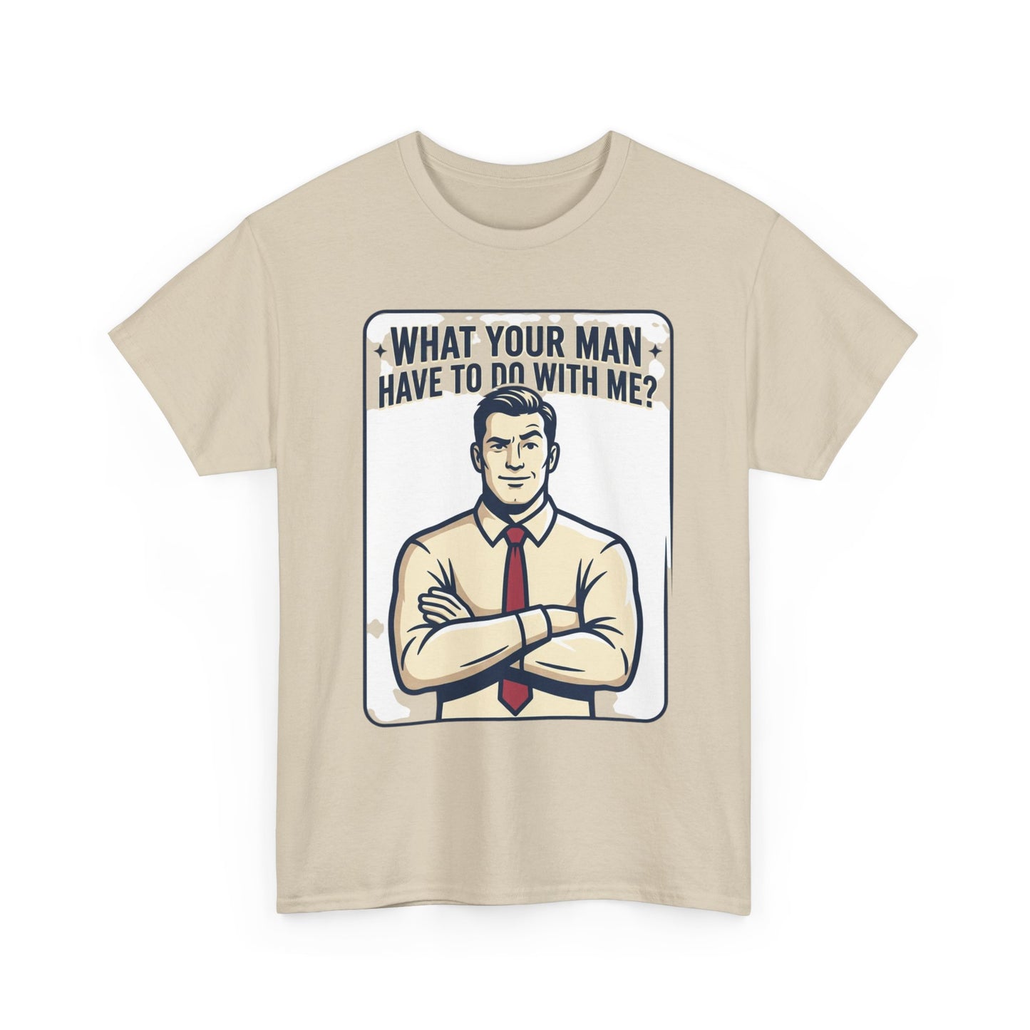 What Your Man Have To Do With Me? Tee — Funny Retro Man Graphic T-Shirt
