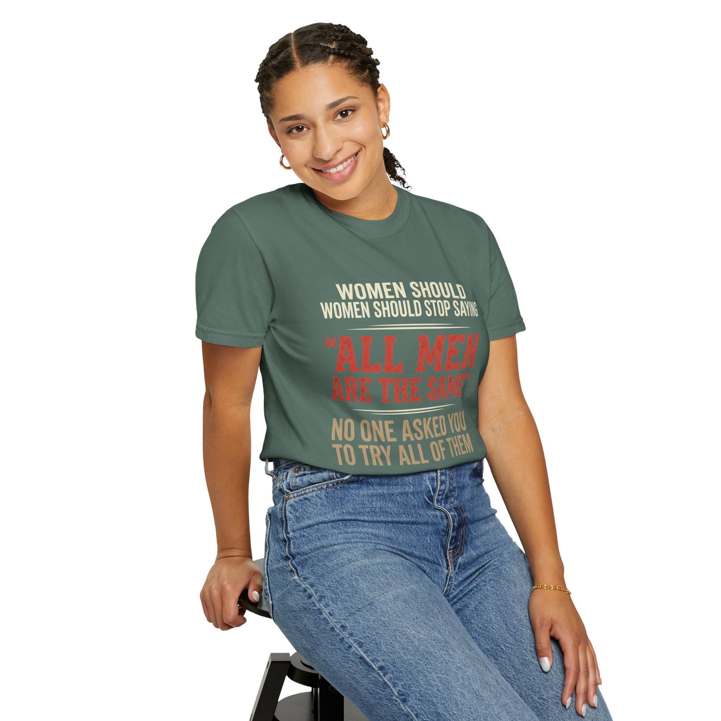 "All Men Are the Same? No One Asked You to Try All of Them" Statement Tee