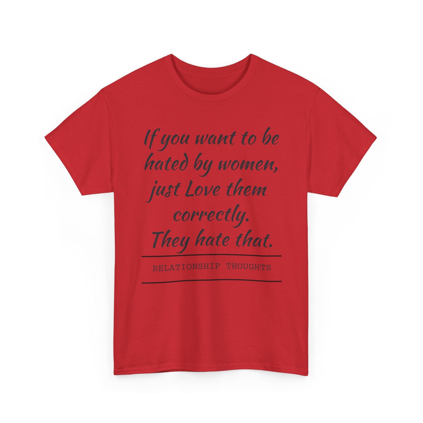 Relationship Thoughts Tee — “If you want to be hated by women, just Love them correctly.”