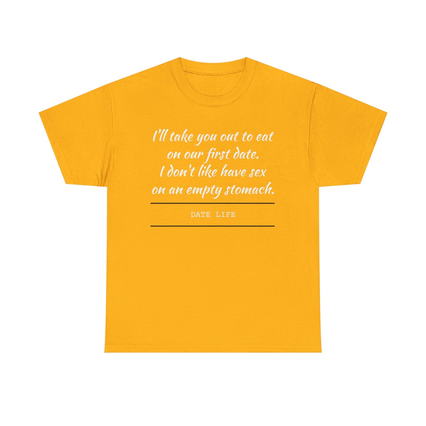 First Date Tee — "I’ll take you out to eat on our first date. I don’t like have sex on an empty stomach." Shirt