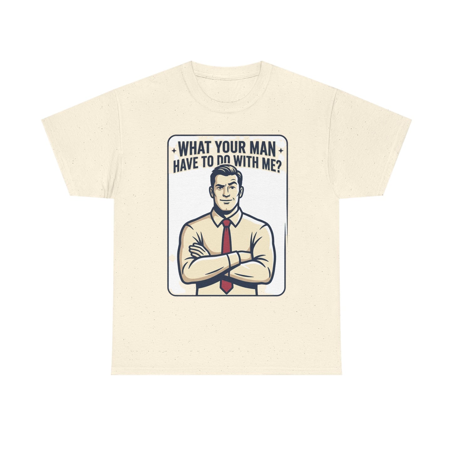 What Your Man Have To Do With Me? Tee — Funny Retro Man Graphic T-Shirt
