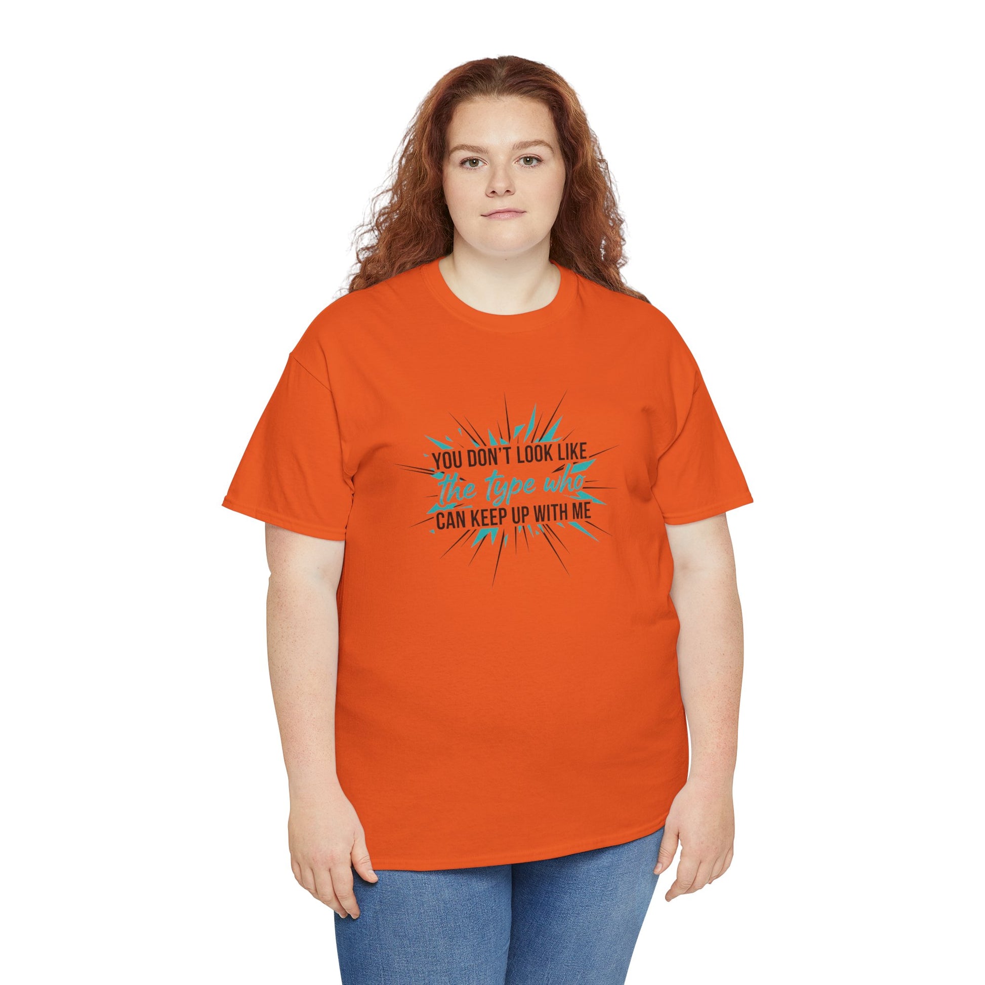 You Don’t Look Like The Type Who Can Keep Up With Me T-Shirt Printify