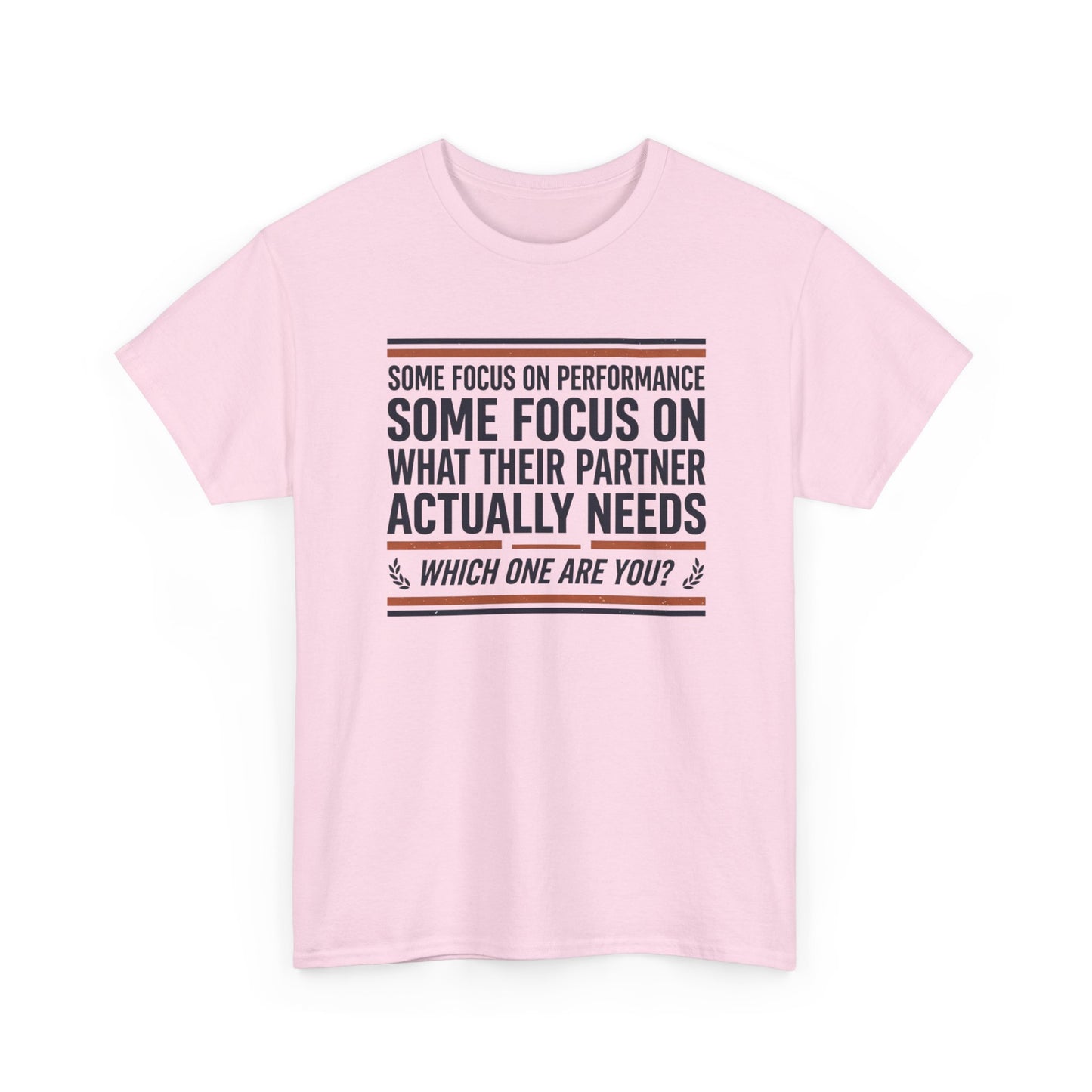 Relationship Advice T-Shirt — “Some Focus on Performance…What Their Partner Actually Needs” Graphic Tee