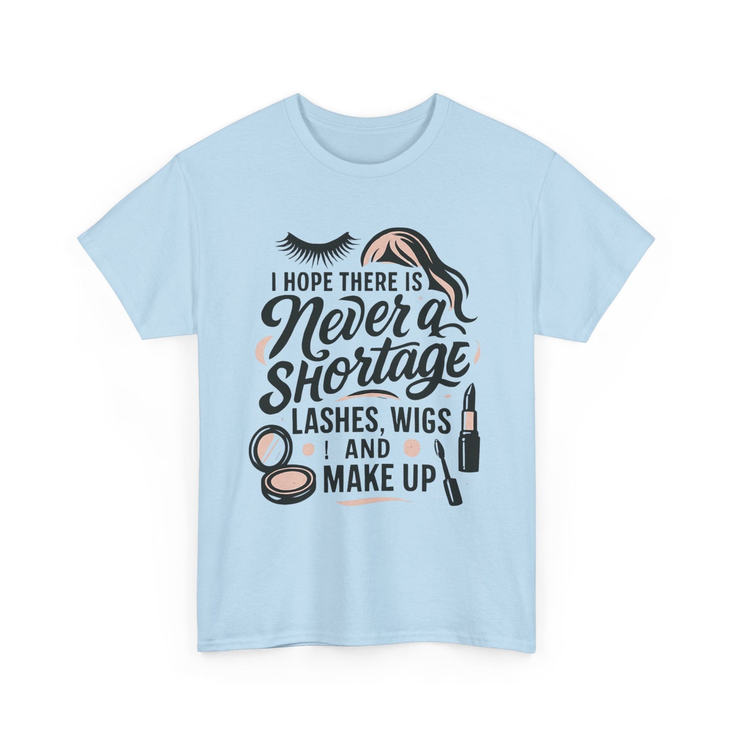 Makeup Lover T‑Shirt — "I Hope There Is Never a Shortage of Lashes, Wigs and Make Up"