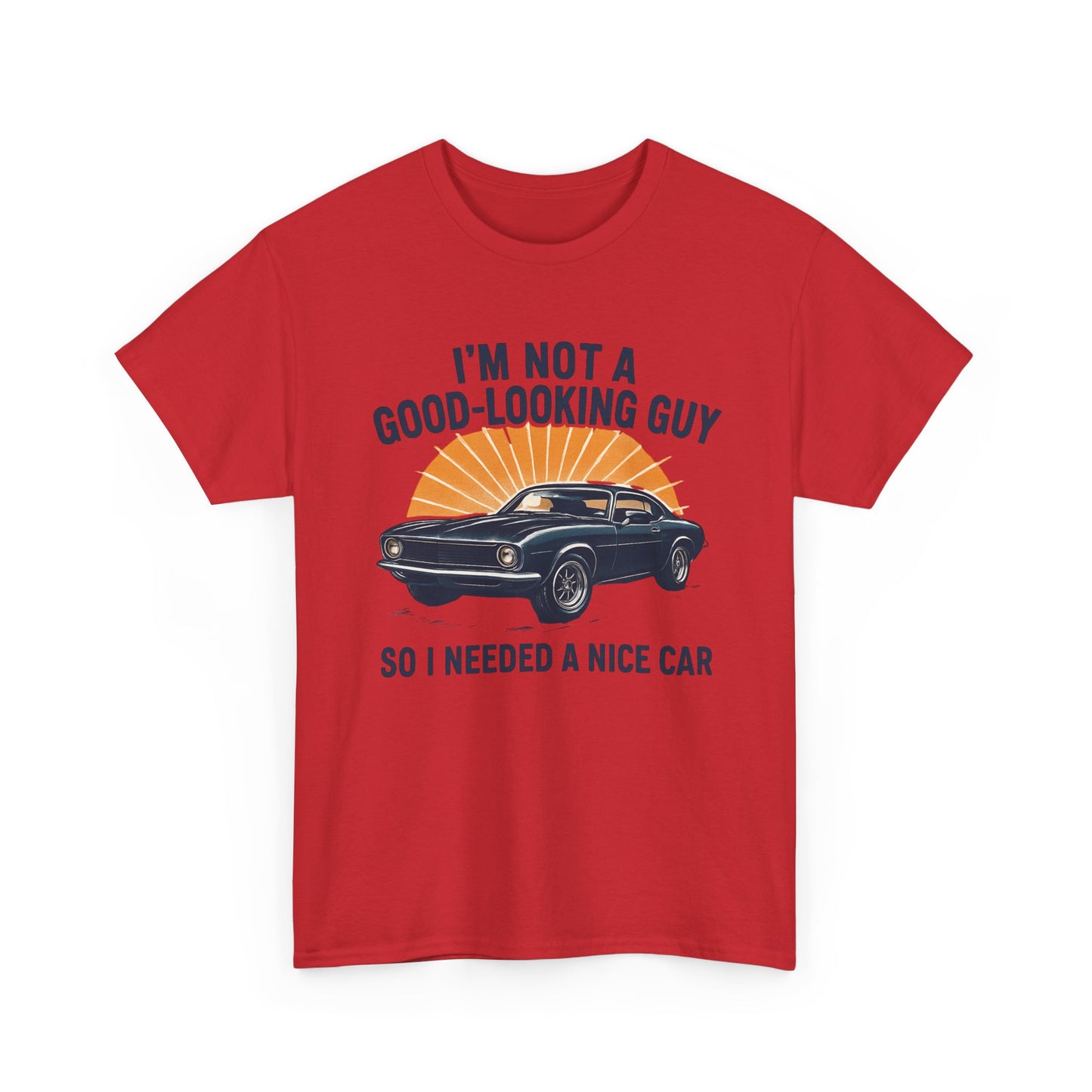 Classic Car Tee - "I'm Not a Good-Looking Guy So I Needed a Nice Car" Vintage Muscle Car T-Shirt