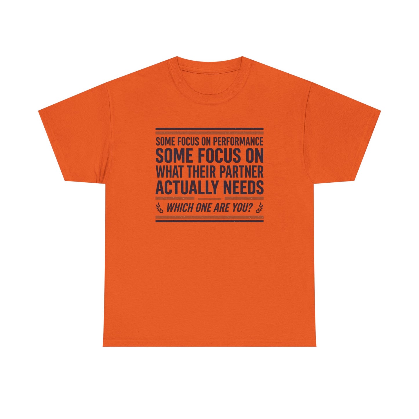 Relationship Advice T-Shirt — “Some Focus on Performance…What Their Partner Actually Needs” Graphic Tee