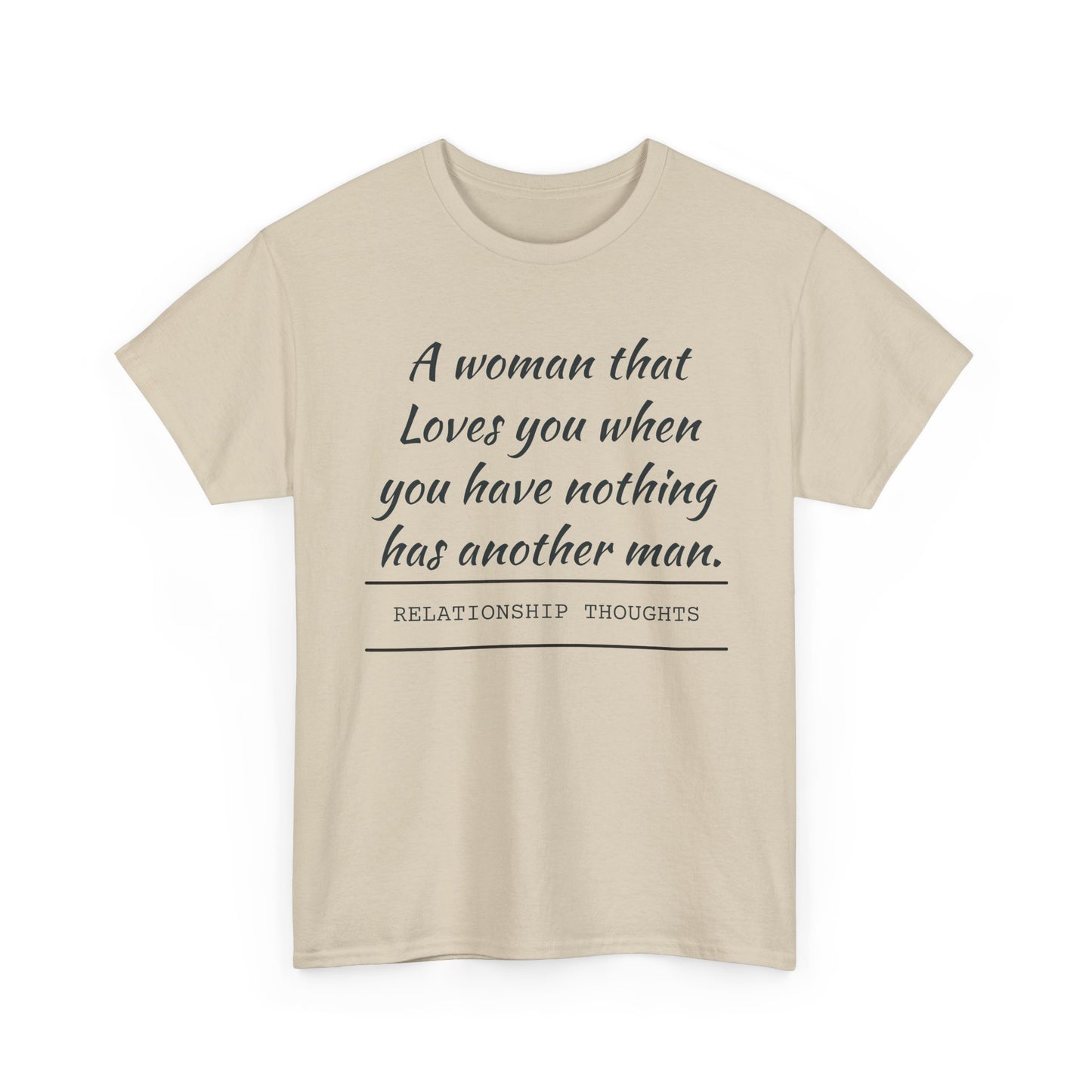T-Shirt — “A woman that loves you when you have nothing has another man.” Relationship Thoughts Quote Tee